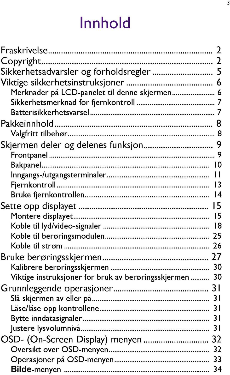 .. 10 Inngangs-/utgangsterminaler... 11 Fjernkontroll... 13 Bruke fjernkontrollen... 14 Sette opp displayet... 15 Montere displayet... 15 Koble til lyd/video-signaler... 18 Koble til berøringsmodulen.