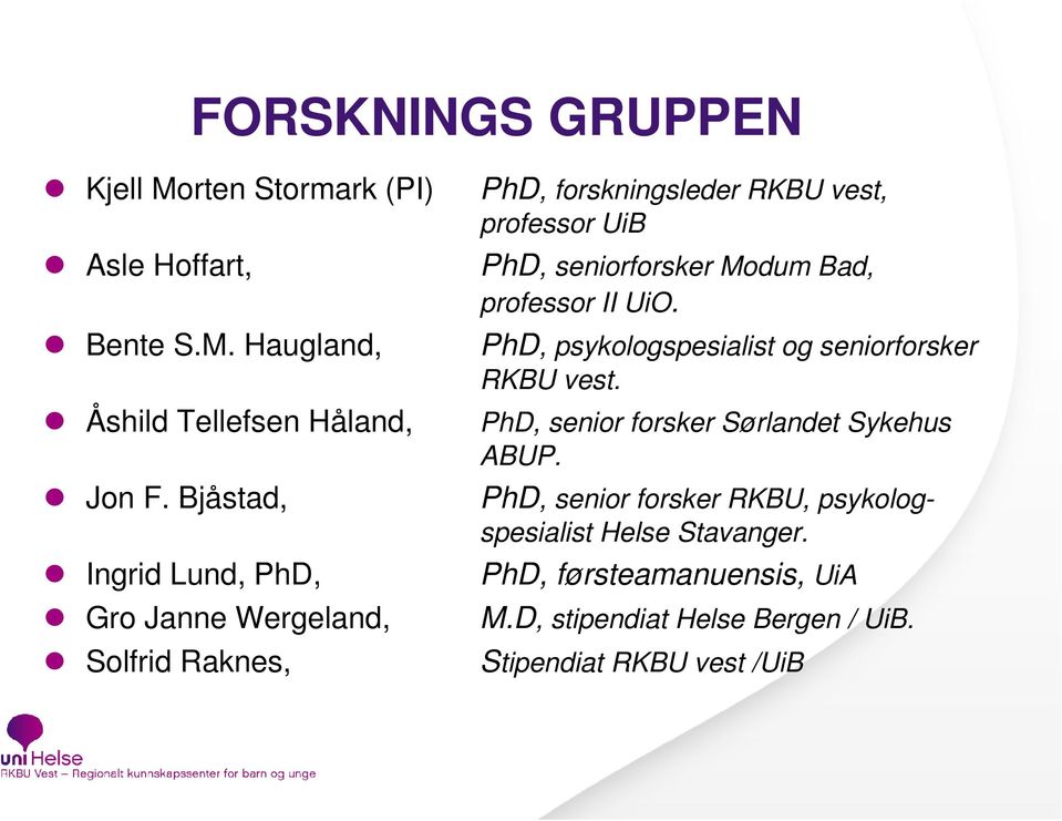 Modum Bad, professor II UiO. PhD, psykologspesialist og seniorforsker RKBU vest. PhD, senior forsker Sørlandet Sykehus ABUP.