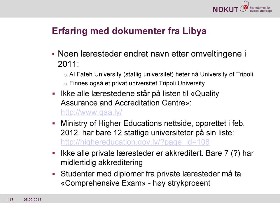 ly/ Ministry of Higher Educations nettside, opprettet i feb. 2012, har bare 12 statlige universiteter på sin liste: http://highereducation.gov.ly/?page_id=108 Ikke alle private læresteder er akkreditert.