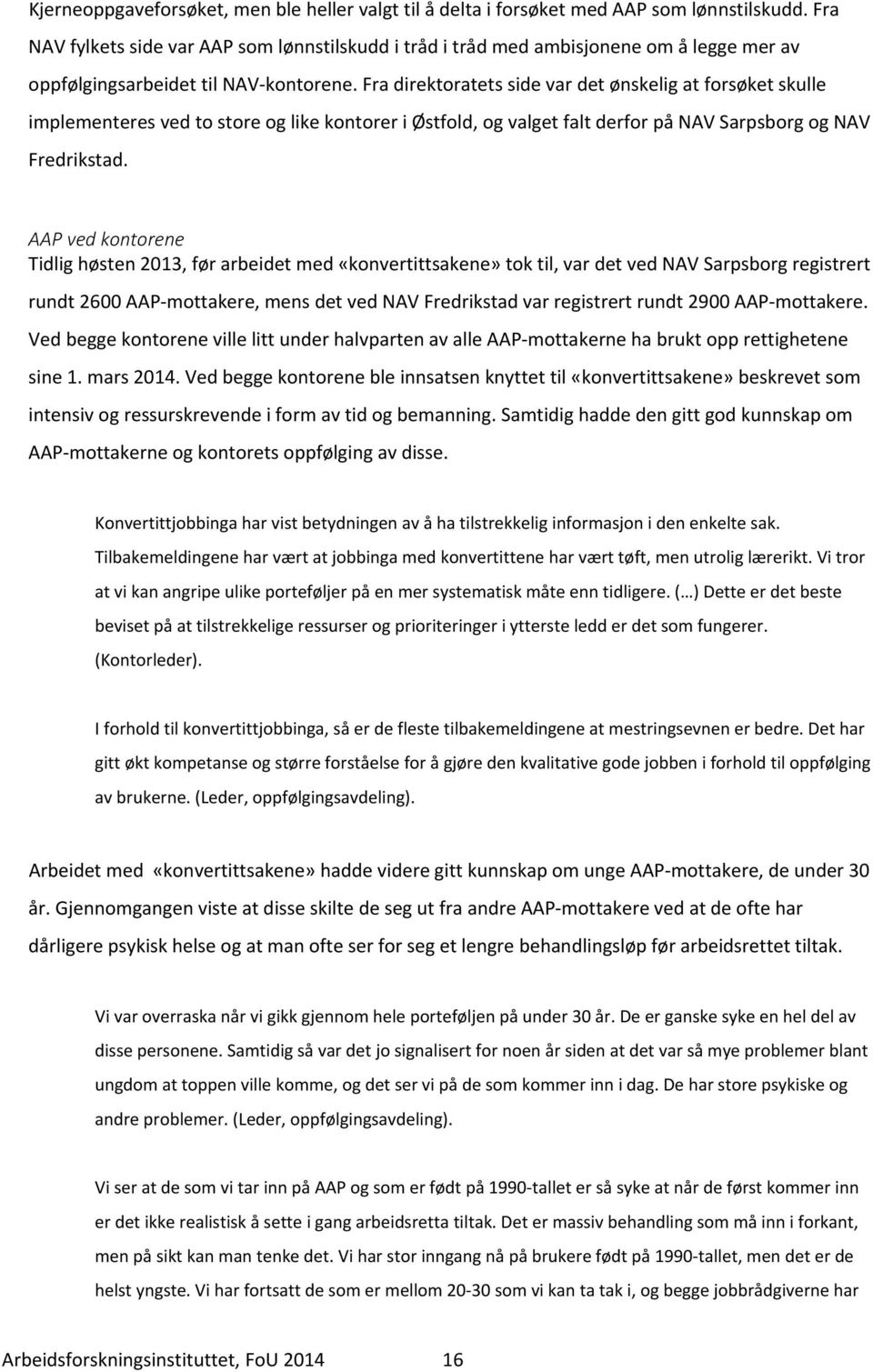 Fra direktoratets side var det ønskelig at forsøket skulle implementeres ved to store og like kontorer i Østfold, og valget falt derfor på NAV Sarpsborg og NAV Fredrikstad.