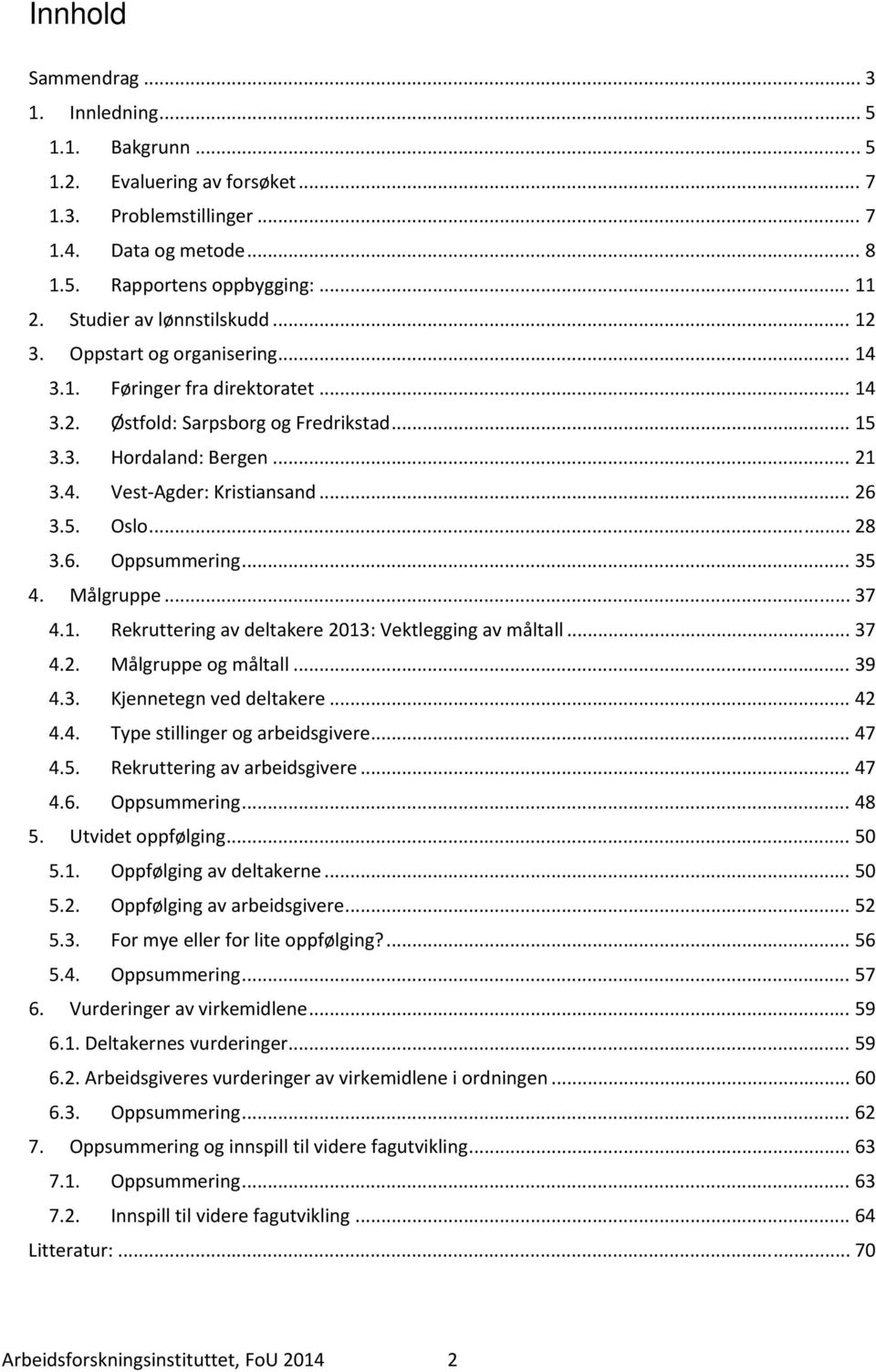 .. 26 3.5. Oslo... 28 3.6. Oppsummering... 35 4. Målgruppe... 37 4.1. Rekruttering av deltakere 2013: Vektlegging av måltall... 37 4.2. Målgruppe og måltall... 39 4.3. Kjennetegn ved deltakere... 42 4.