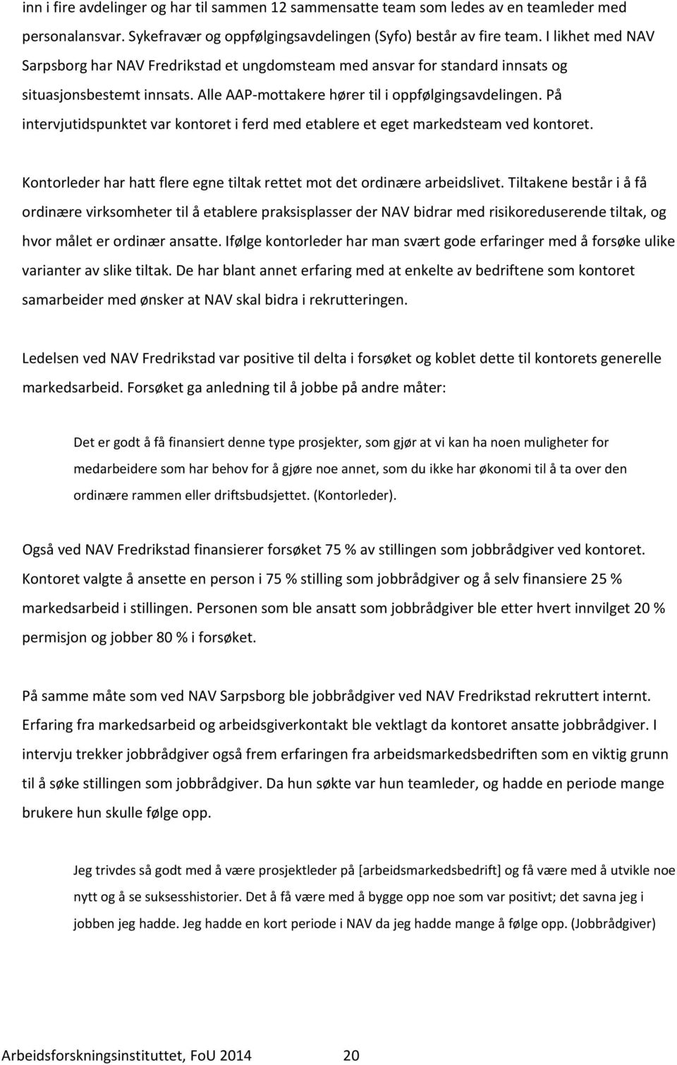 På intervjutidspunktet var kontoret i ferd med etablere et eget markedsteam ved kontoret. Kontorleder har hatt flere egne tiltak rettet mot det ordinære arbeidslivet.