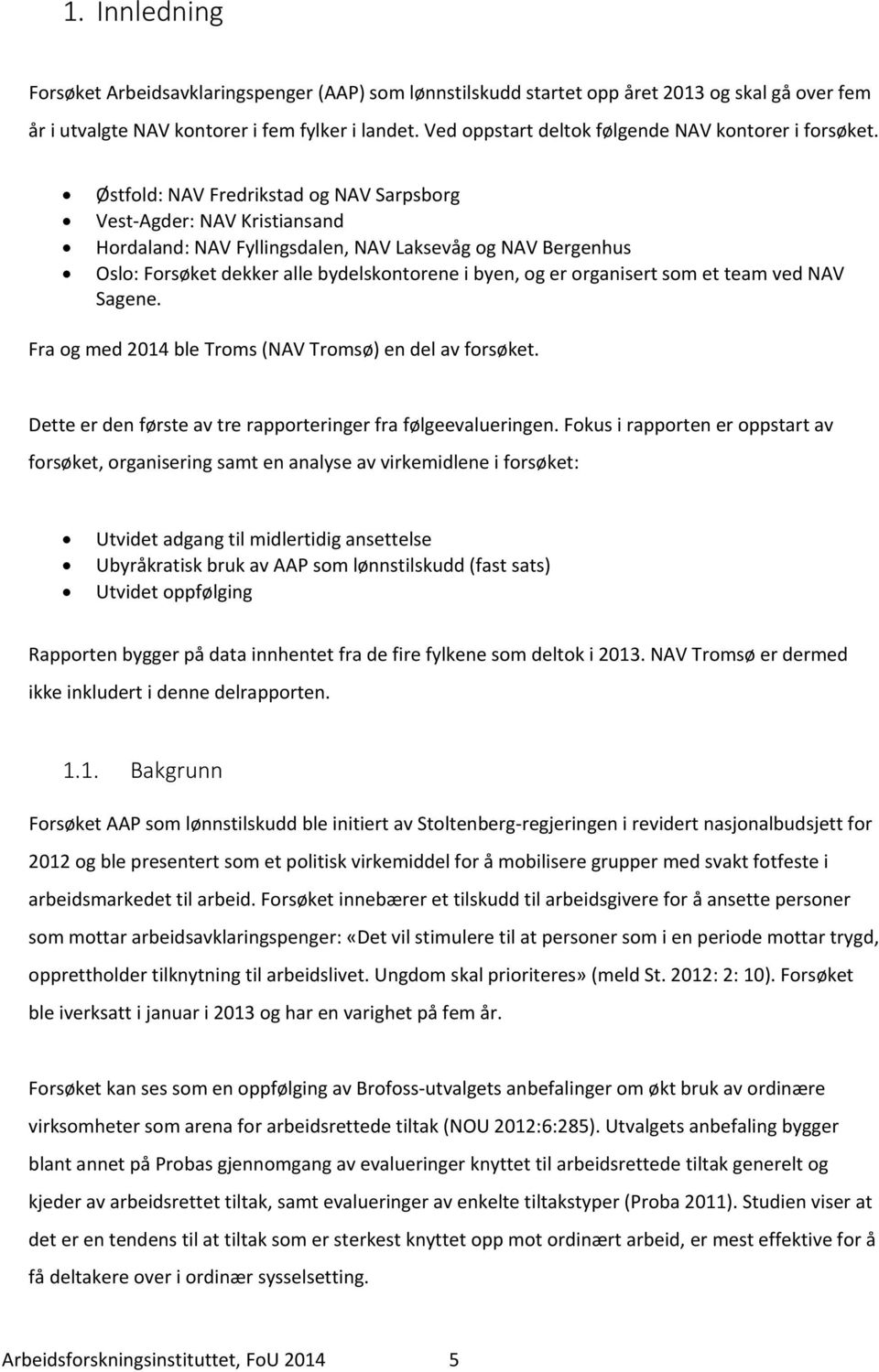 Østfold: NAV Fredrikstad og NAV Sarpsborg Vest Agder: NAV Kristiansand Hordaland: NAV Fyllingsdalen, NAV Laksevåg og NAV Bergenhus Oslo: Forsøket dekker alle bydelskontorene i byen, og er organisert