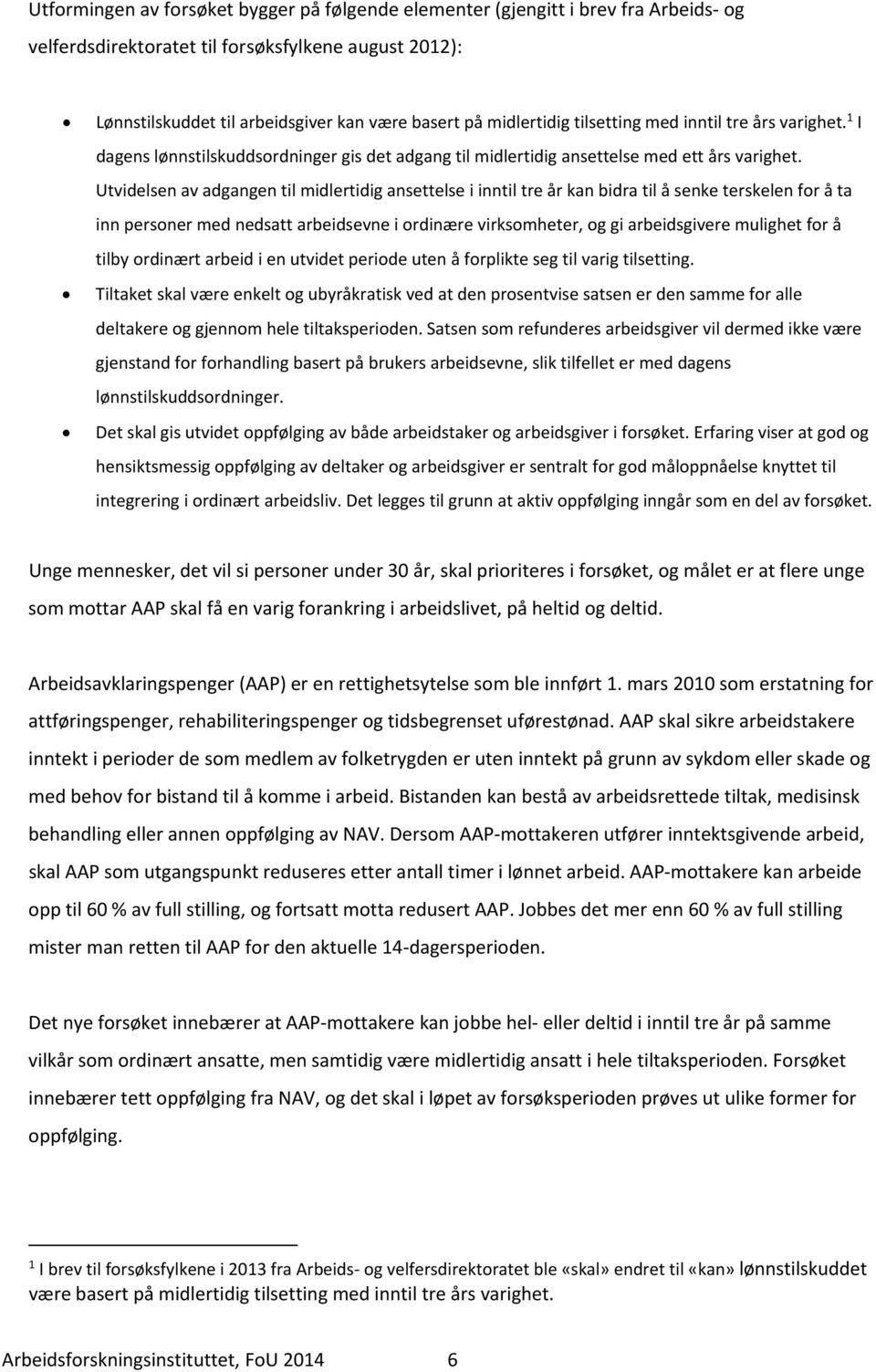 Utvidelsen av adgangen til midlertidig ansettelse i inntil tre år kan bidra til å senke terskelen for å ta inn personer med nedsatt arbeidsevne i ordinære virksomheter, og gi arbeidsgivere mulighet