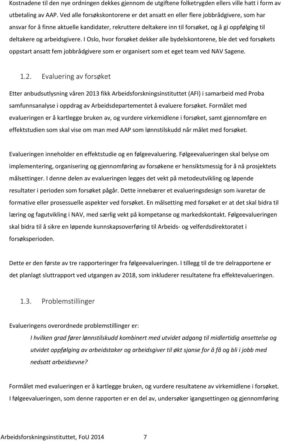 arbeidsgivere. I Oslo, hvor forsøket dekker alle bydelskontorene, ble det ved forsøkets oppstart ansatt fem jobbrådgivere som er organisert som et eget team ved NAV Sagene. 1.2.