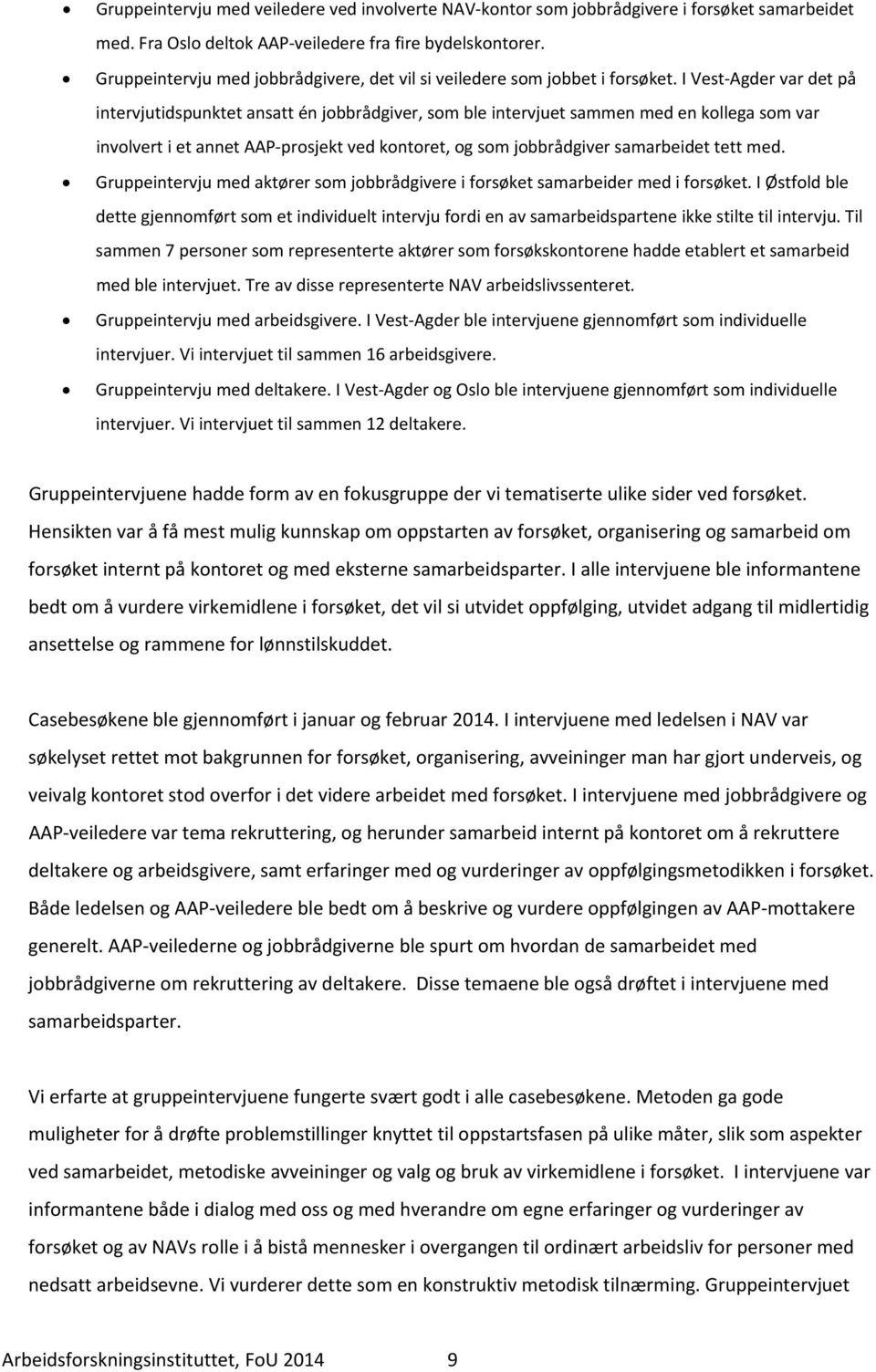 I Vest Agder var det på intervjutidspunktet ansatt én jobbrådgiver, som ble intervjuet sammen med en kollega som var involvert i et annet AAP prosjekt ved kontoret, og som jobbrådgiver samarbeidet