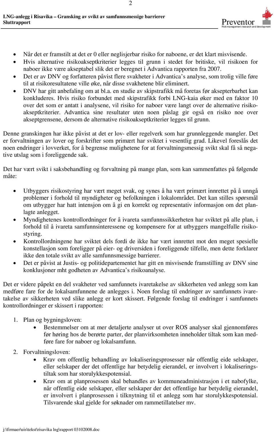 Det er av DNV og forfatteren påvist flere svakheter i Advantica s analyse, som trolig ville føre til at risikoresultatene ville øke, når disse svakhetene blir eliminert.