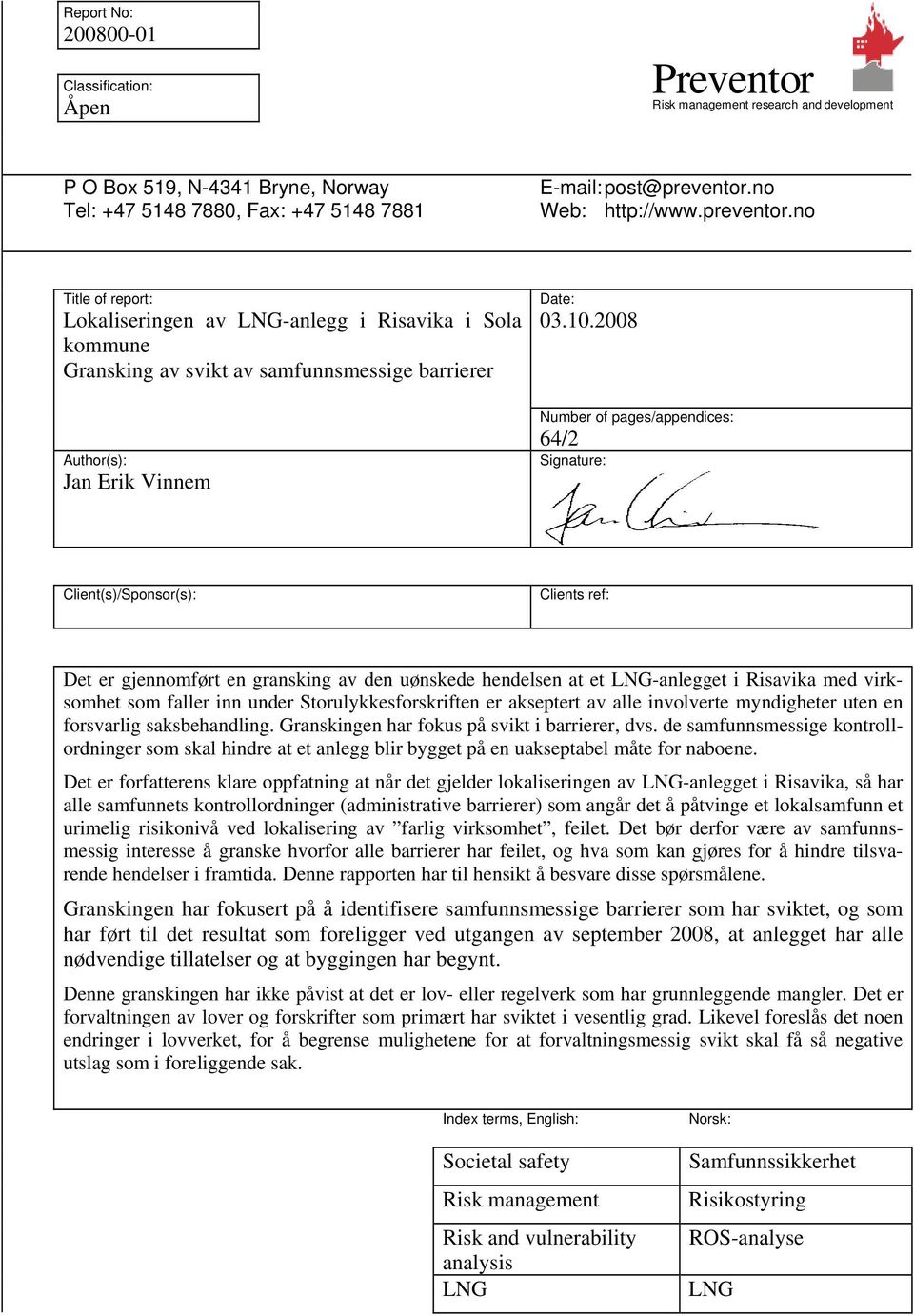 2008 Author(s): Jan Erik Vinnem Number of pages/appendices: 64/2 Signature: Client(s)/Sponsor(s): Clients ref: Det er gjennomført en gransking av den uønskede hendelsen at et LNG-anlegget i Risavika