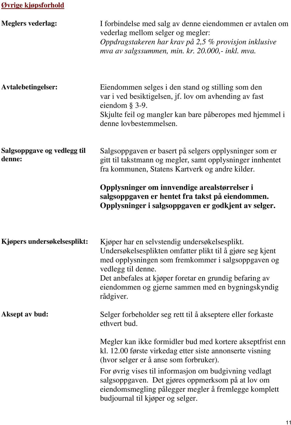 Skjulte feil og mangler kan bare påberopes med hjemmel i denne lovbestemmelsen.