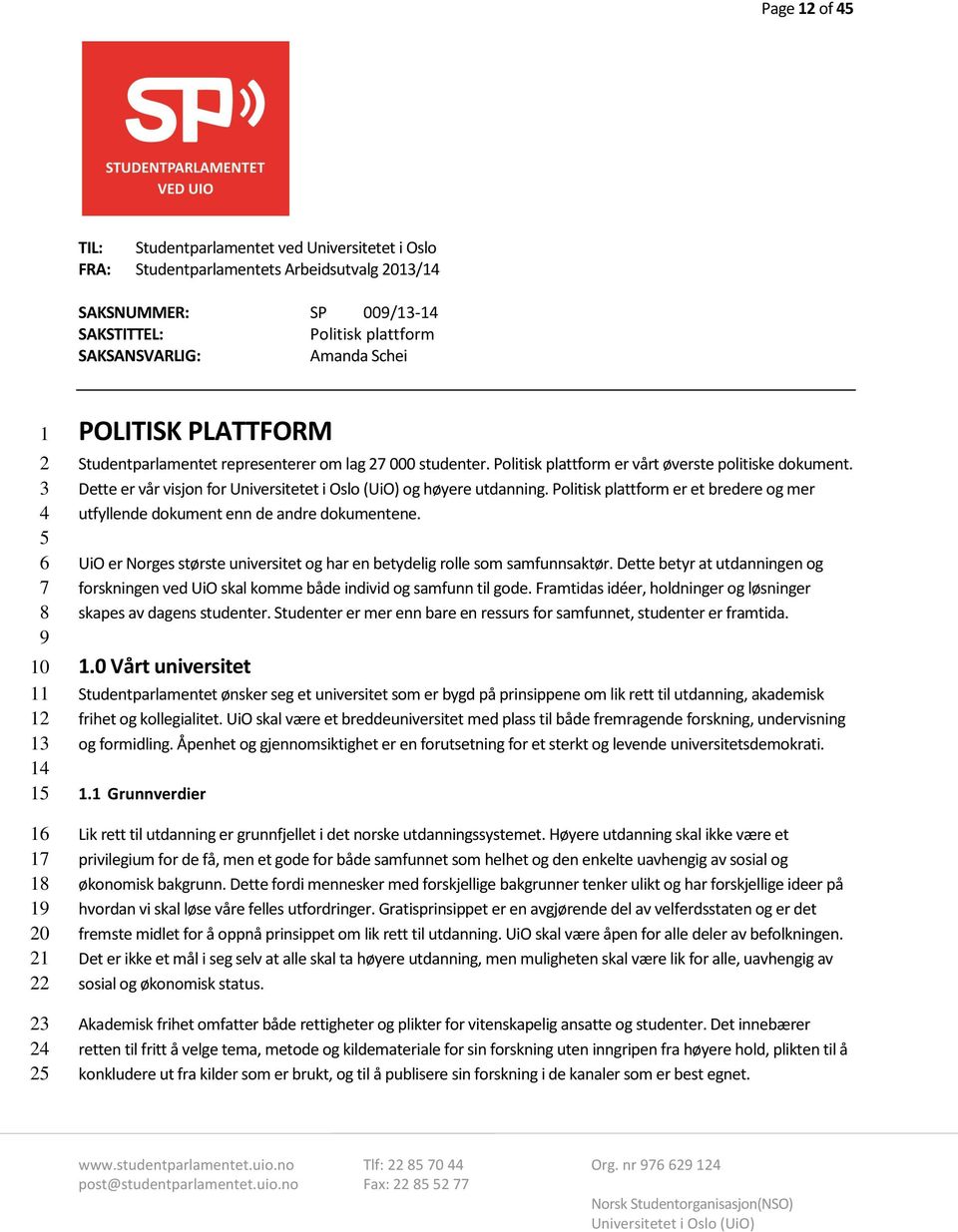 Dette er vår visjon for og høyere utdanning. Politisk plattform er et bredere og mer utfyllende dokument enn de andre dokumentene.