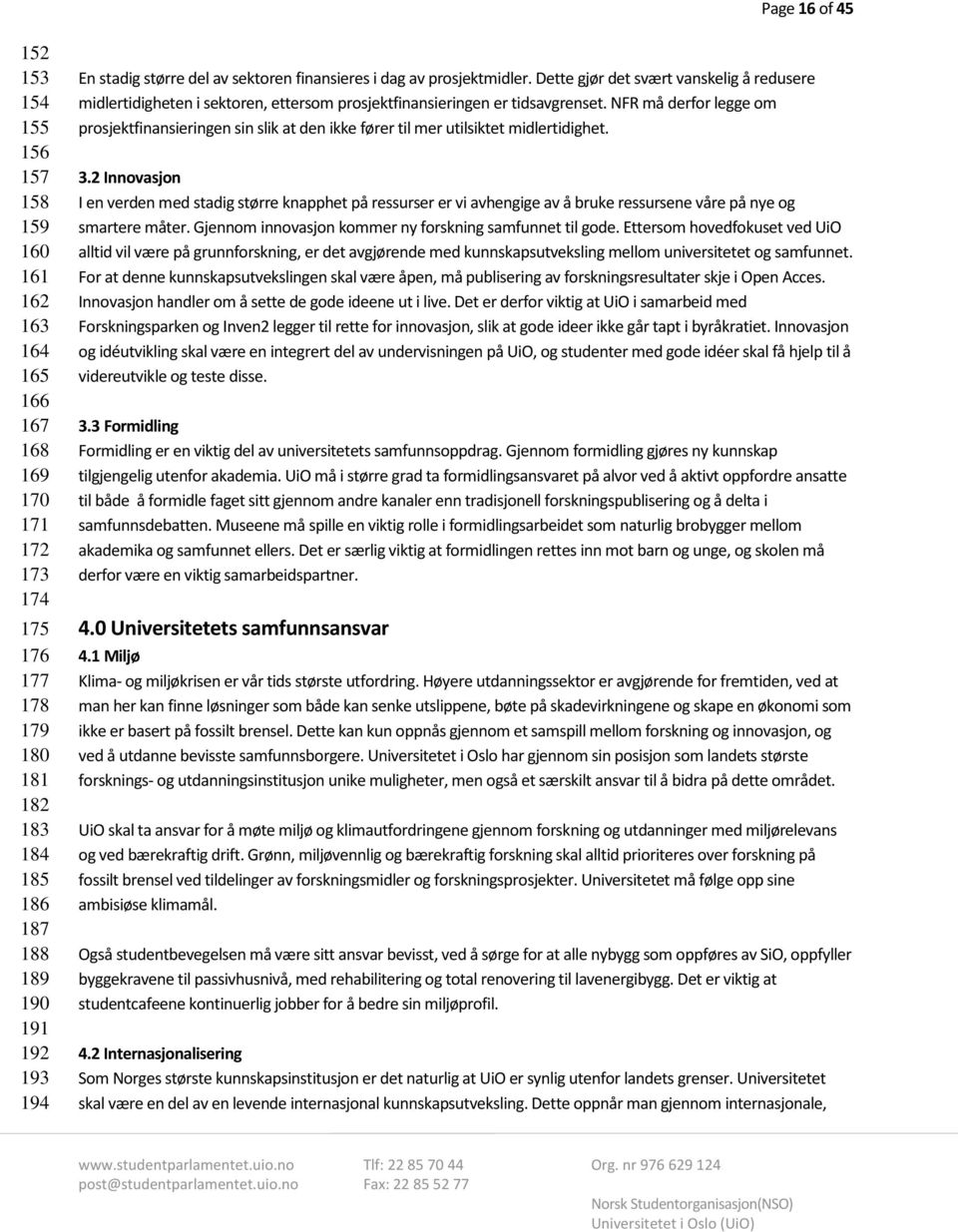 NFR må derfor legge om prosjektfinansieringen sin slik at den ikke fører til mer utilsiktet midlertidighet. 3.