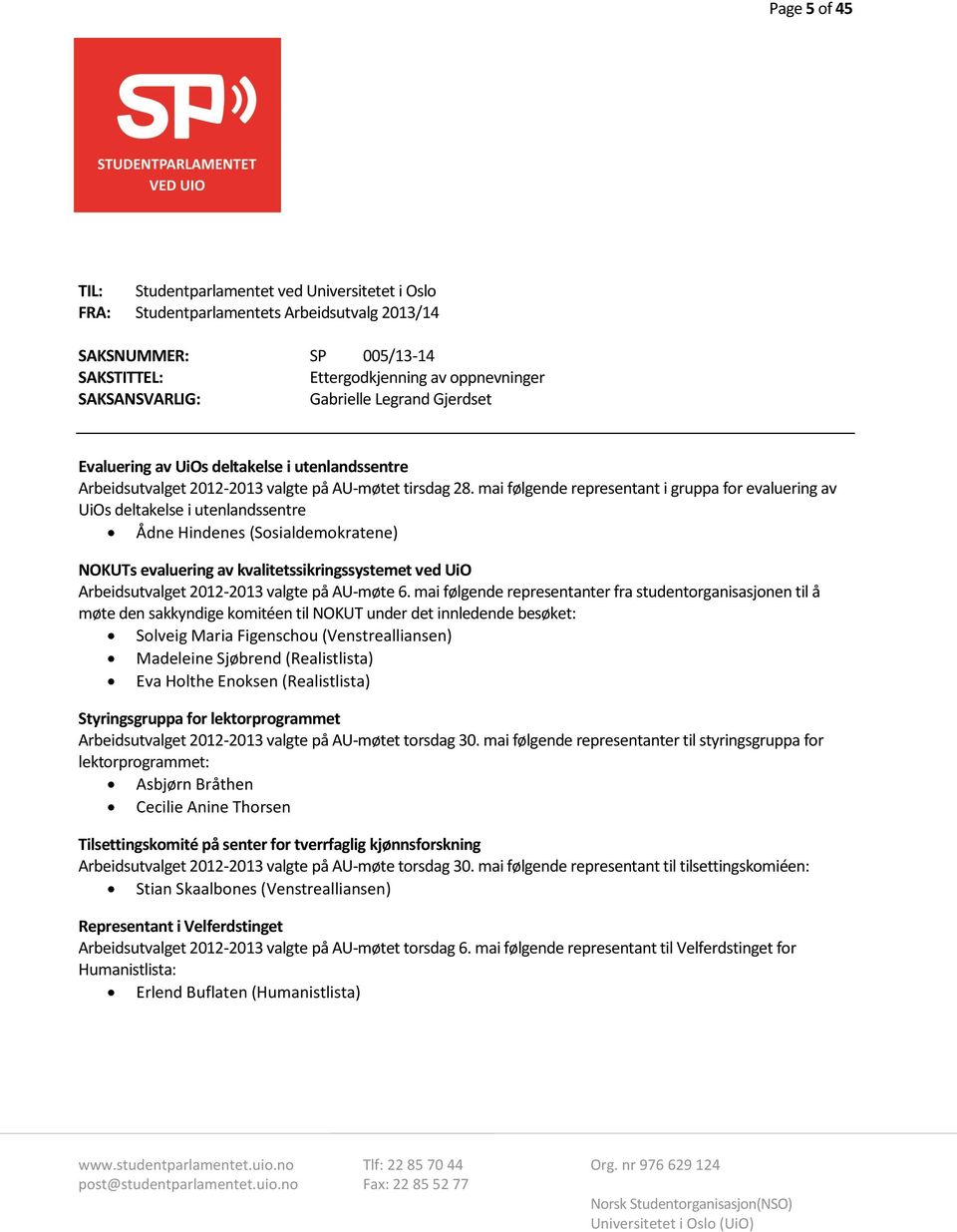 mai følgende representant i gruppa for evaluering av UiOs deltakelse i utenlandssentre Ådne Hindenes (Sosialdemokratene) NOKUTs evaluering av kvalitetssikringssystemet ved UiO Arbeidsutvalget