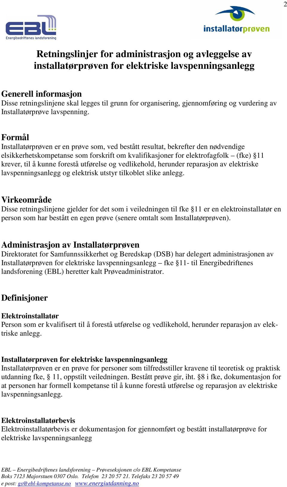 Formål Installatørprøven er en prøve som, ved bestått resultat, bekrefter den nødvendige elsikkerhetskompetanse som forskrift om kvalifikasjoner for elektrofagfolk (fke) 11 krever, til å kunne