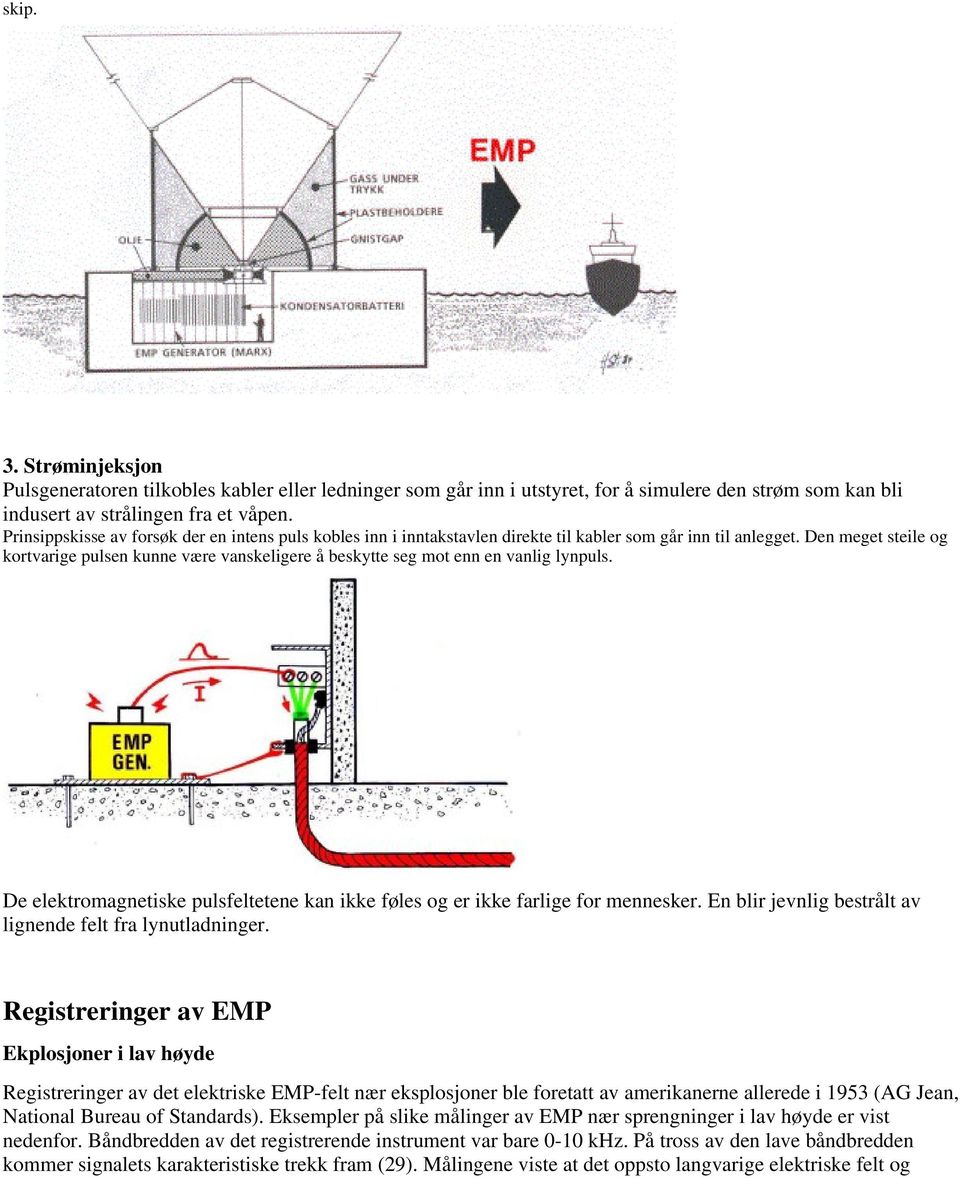 Den meget steile og kortvarige pulsen kunne være vanskeligere å beskytte seg mot enn en vanlig lynpuls. De elektromagnetiske pulsfeltetene kan ikke føles og er ikke farlige for mennesker.