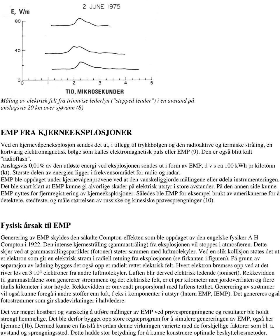 Anslagsvis 0,01% av den utløste energi ved eksplosjonen sendes ut i form av EMP, d v s ca 100 kwh pr kilotonn (kt). Største delen av energien ligger i frekvensområdet for radio og radar.