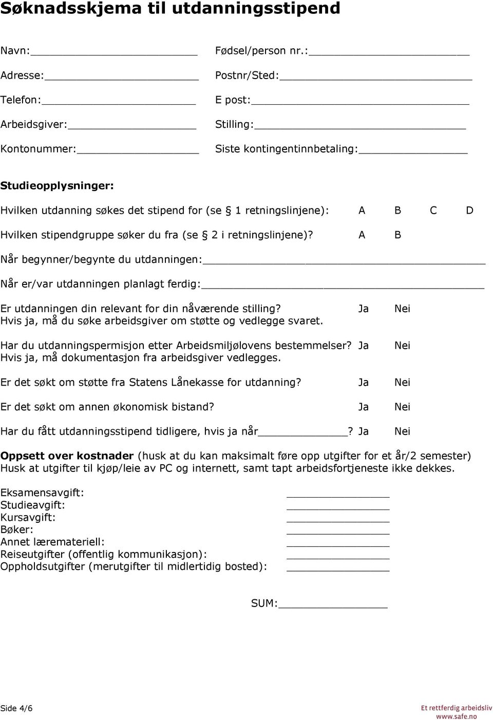 retningslinjene)? A B Når begynner/begynte du utdanningen: Når er/var utdanningen planlagt ferdig: Er utdanningen din relevant for din nåværende stilling?