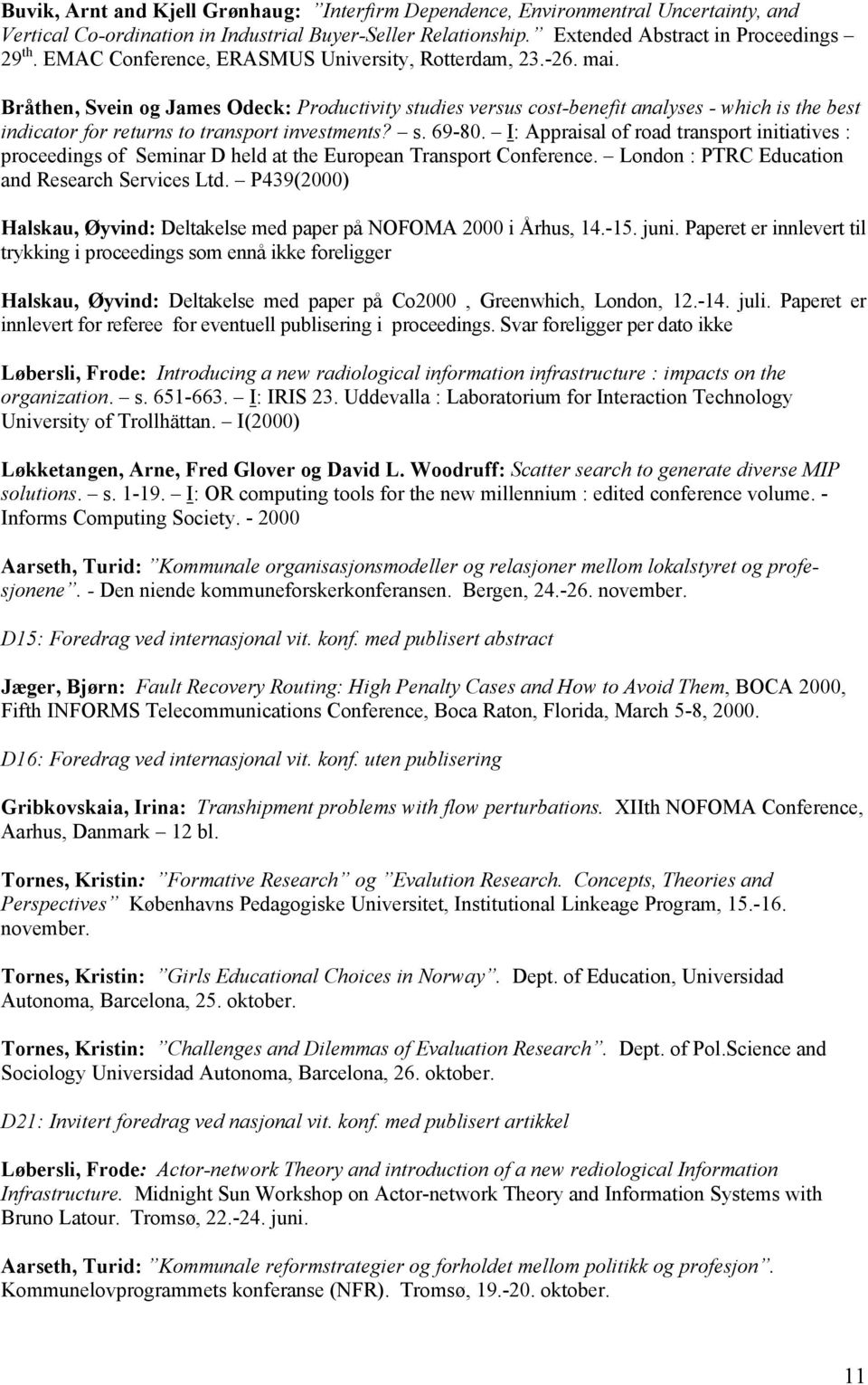 Bråthen, Svein og James Odeck: Productivity studies versus cost-benefit analyses - which is the best indicator for returns to transport investments? s. 69-80.