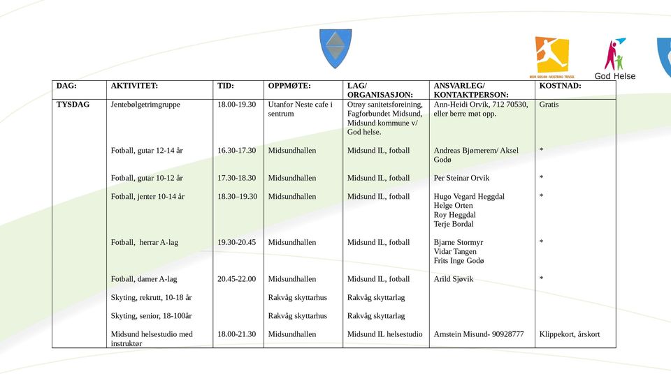 30 Per Steinar Orvik Fotball, jenter 10-14 år 18.30 19.30 Hugo Vegard Heggdal Helge Orten Roy Heggdal Terje Bordal Fotball, herrar A-lag 19.30-20.