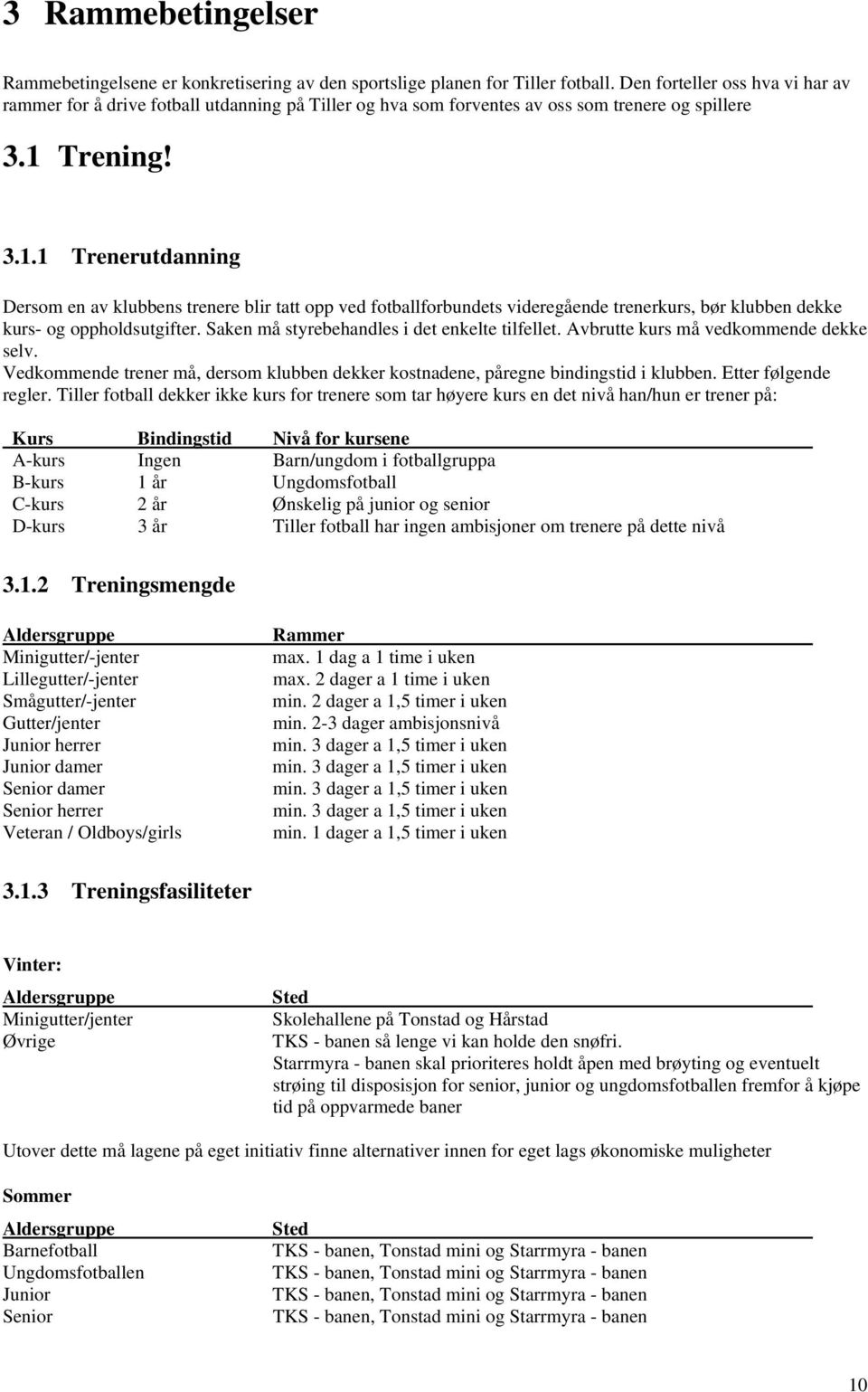 Trening! 3.1.1 Trenerutdanning Dersom en av klubbens trenere blir tatt opp ved fotballforbundets videregående trenerkurs, bør klubben dekke kurs- og oppholdsutgifter.