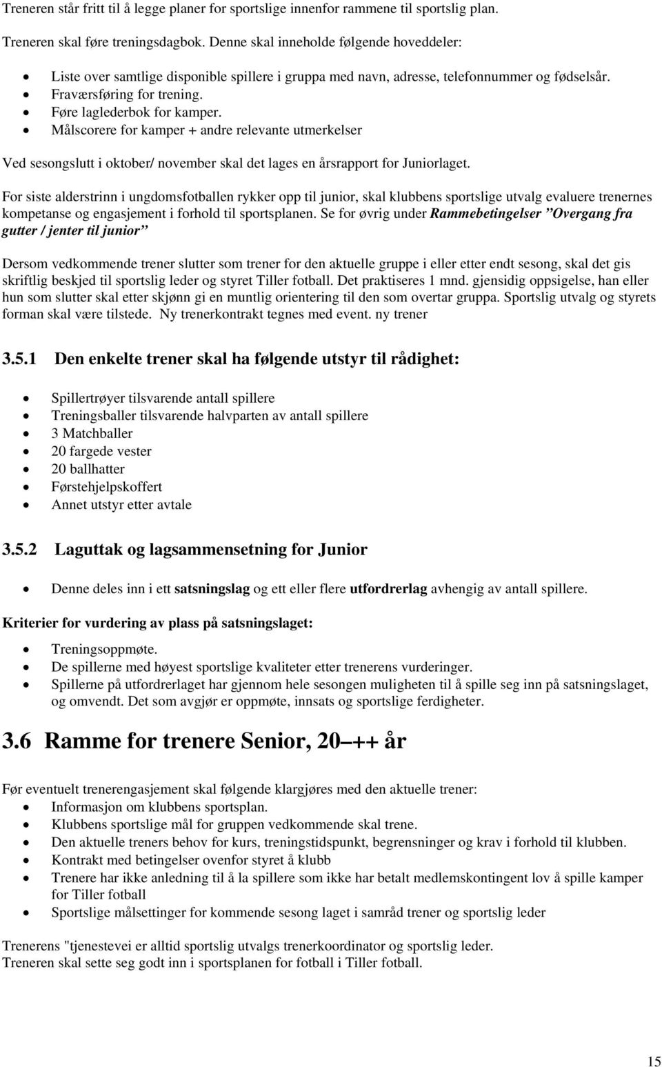 Målscorere for kamper + andre relevante utmerkelser Ved sesongslutt i oktober/ november skal det lages en årsrapport for Juniorlaget.