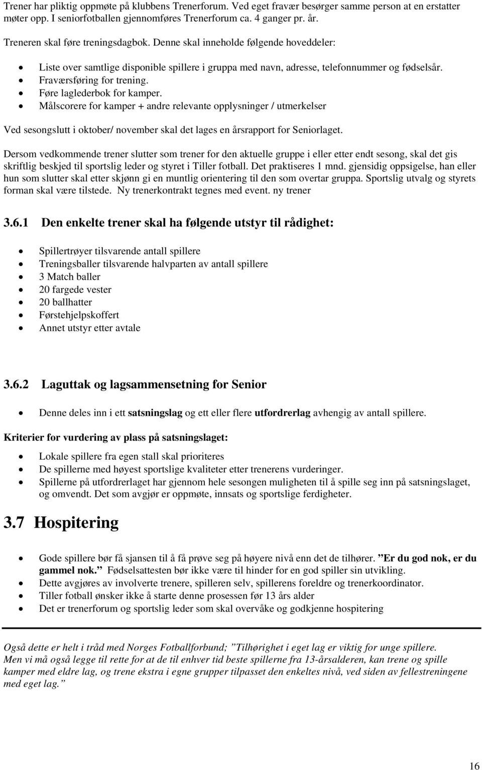 Føre laglederbok for kamper. Målscorere for kamper + andre relevante opplysninger / utmerkelser Ved sesongslutt i oktober/ november skal det lages en årsrapport for Seniorlaget.