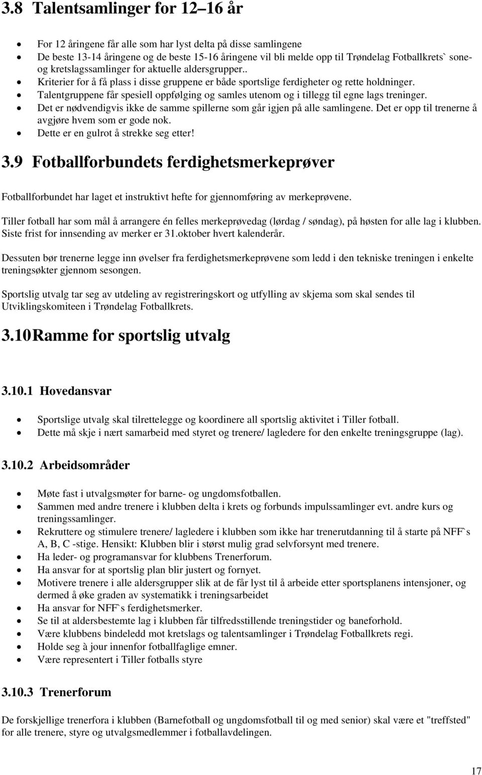 Talentgruppene får spesiell oppfølging og samles utenom og i tillegg til egne lags treninger. Det er nødvendigvis ikke de samme spillerne som går igjen på alle samlingene.