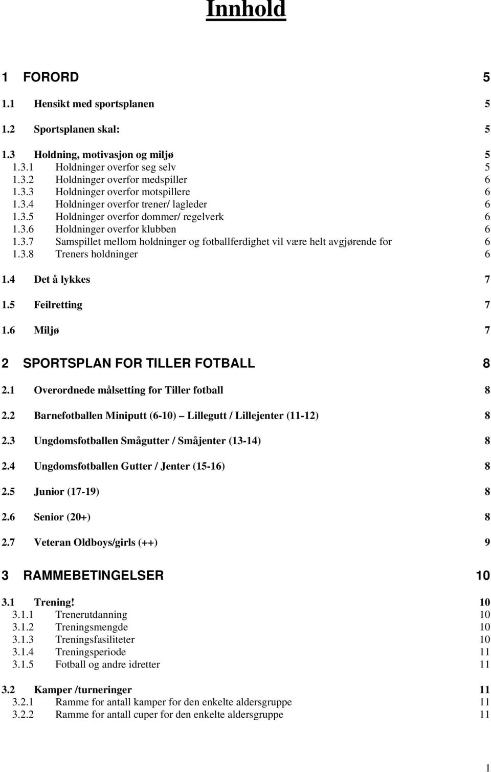 3.8 Treners holdninger 6 1.4 Det å lykkes 7 1.5 Feilretting 7 1.6 Miljø 7 2 SPORTSPLAN FOR TILLER FOTBALL 8 2.1 Overordnede målsetting for Tiller fotball 8 2.