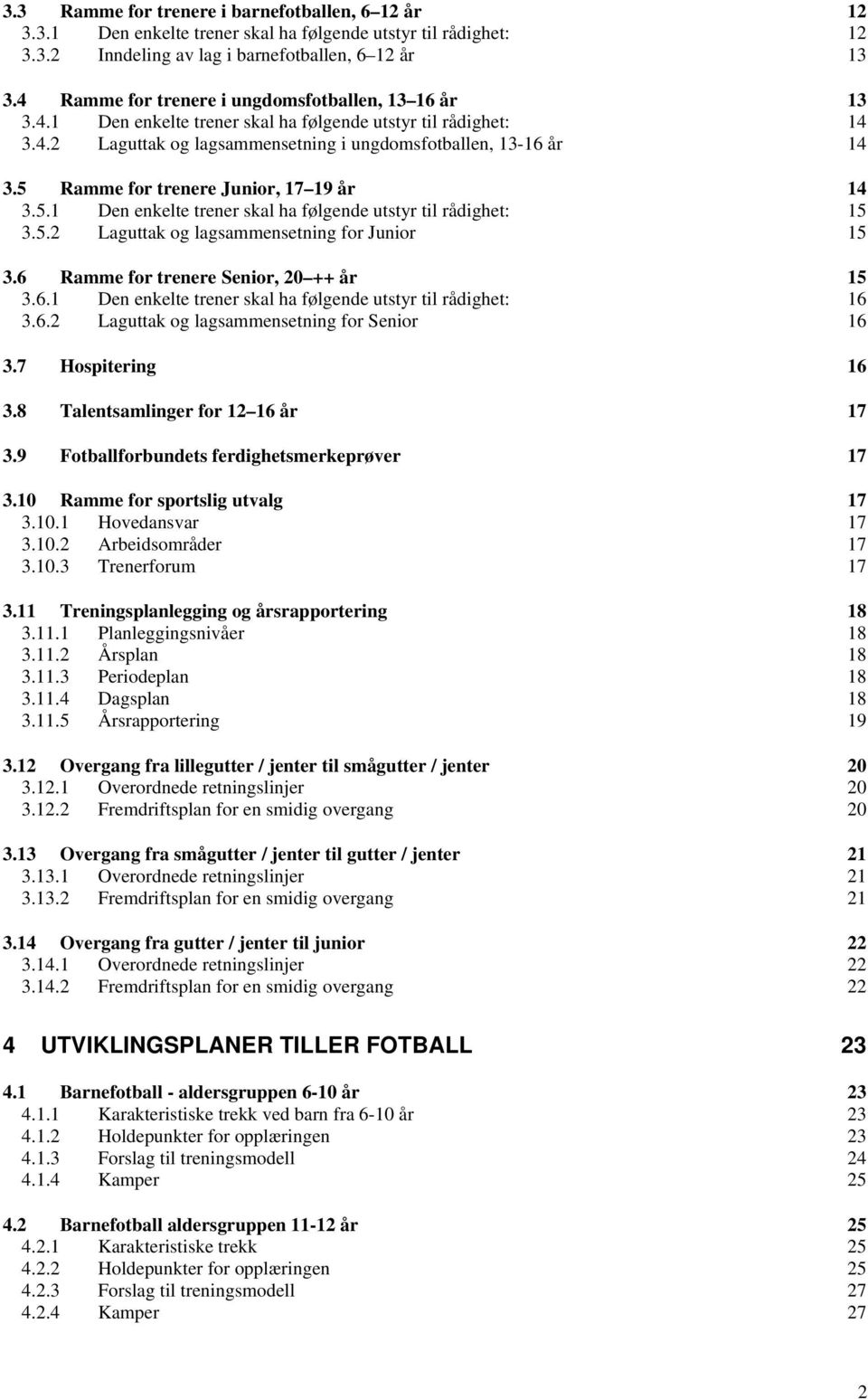 5 Ramme for trenere Junior, 17 19 år 14 3.5.1 Den enkelte trener skal ha følgende utstyr til rådighet: 15 3.5.2 Laguttak og lagsammensetning for Junior 15 3.6 Ramme for trenere Senior, 20 ++ år 15 3.