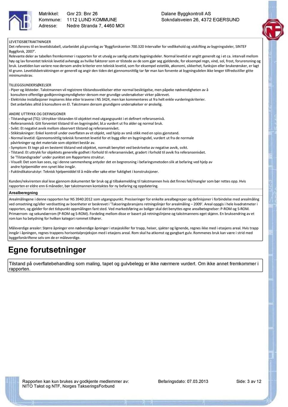 Arealberegning A NS P T A V P ROM S ROM P P ROM S ROM F E M S H R R Egne forutsetninger Tilstand på overflatebehandling som maling, tapet og gulvbelegg er ikke