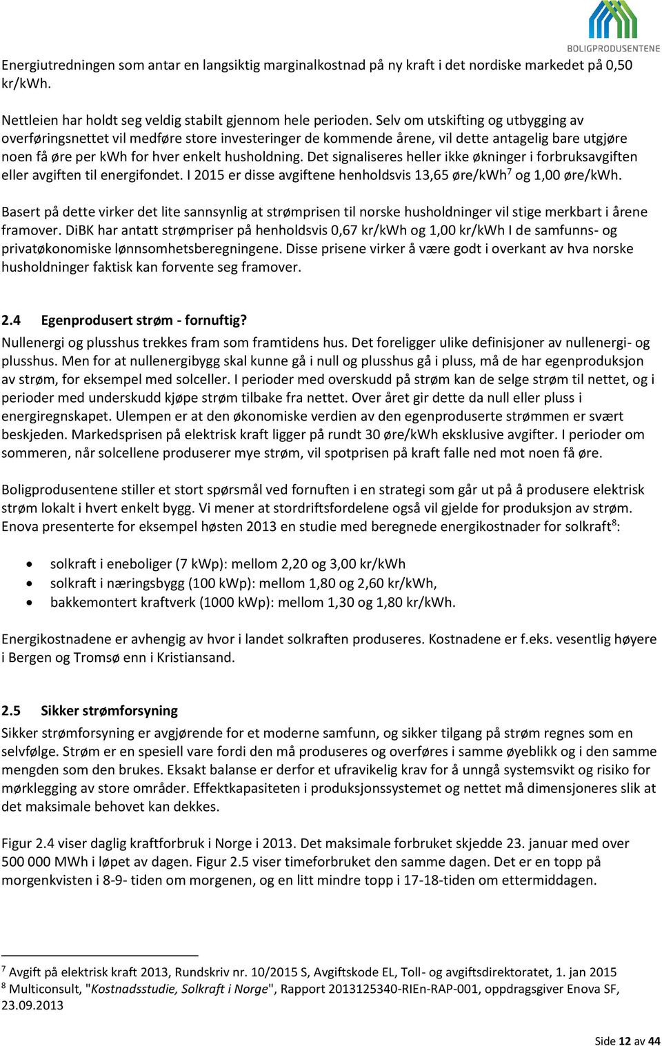 Det signaliseres heller ikke økninger i forbruksavgiften eller avgiften til energifondet. I 2015 er disse avgiftene henholdsvis 13,65 øre/kwh 7 og 1,00 øre/kwh.