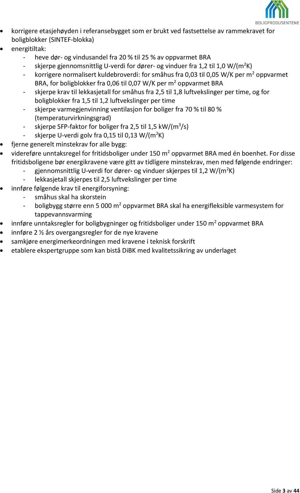 0,06 til 0,07 W/K per m 2 oppvarmet BRA - skjerpe krav til lekkasjetall for småhus fra 2,5 til 1,8 luftvekslinger per time, og for boligblokker fra 1,5 til 1,2 luftvekslinger per time - skjerpe