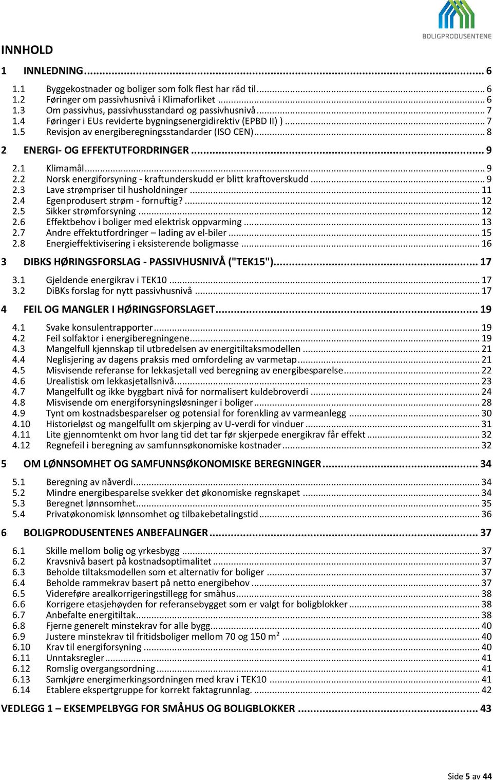 1 Klimamål... 9 2.2 Norsk energiforsyning - kraftunderskudd er blitt kraftoverskudd... 9 2.3 Lave strømpriser til husholdninger... 11 2.4 Egenprodusert strøm - fornuftig?... 12 2.