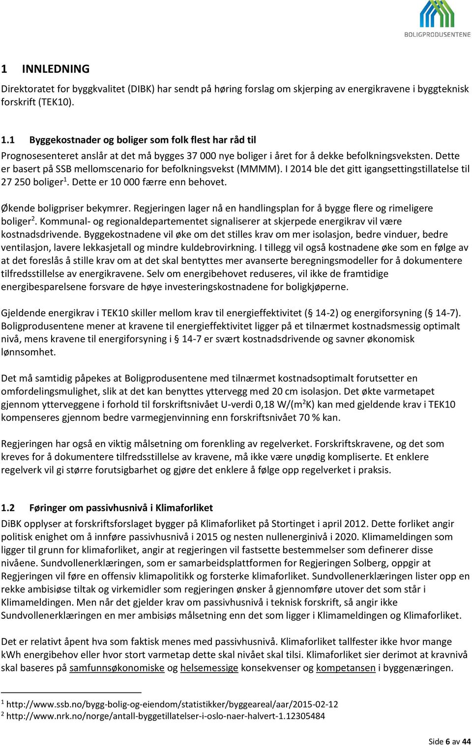 Dette er basert på SSB mellomscenario for befolkningsvekst (MMMM). I 2014 ble det gitt igangsettingstillatelse til 27 250 boliger 1. Dette er 10 000 færre enn behovet. Økende boligpriser bekymrer.