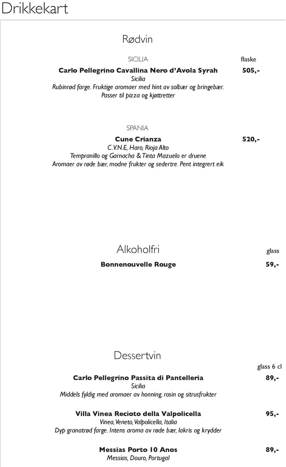 Pent integrert eik Alkoholfri glass Bonnenouvelle Rouge 59,- Dessertvin glass 6 cl Carlo Pellegrino Passita di Pantelleria 89,- Sicilia Middels fyldig med aromaer av honning, rosin