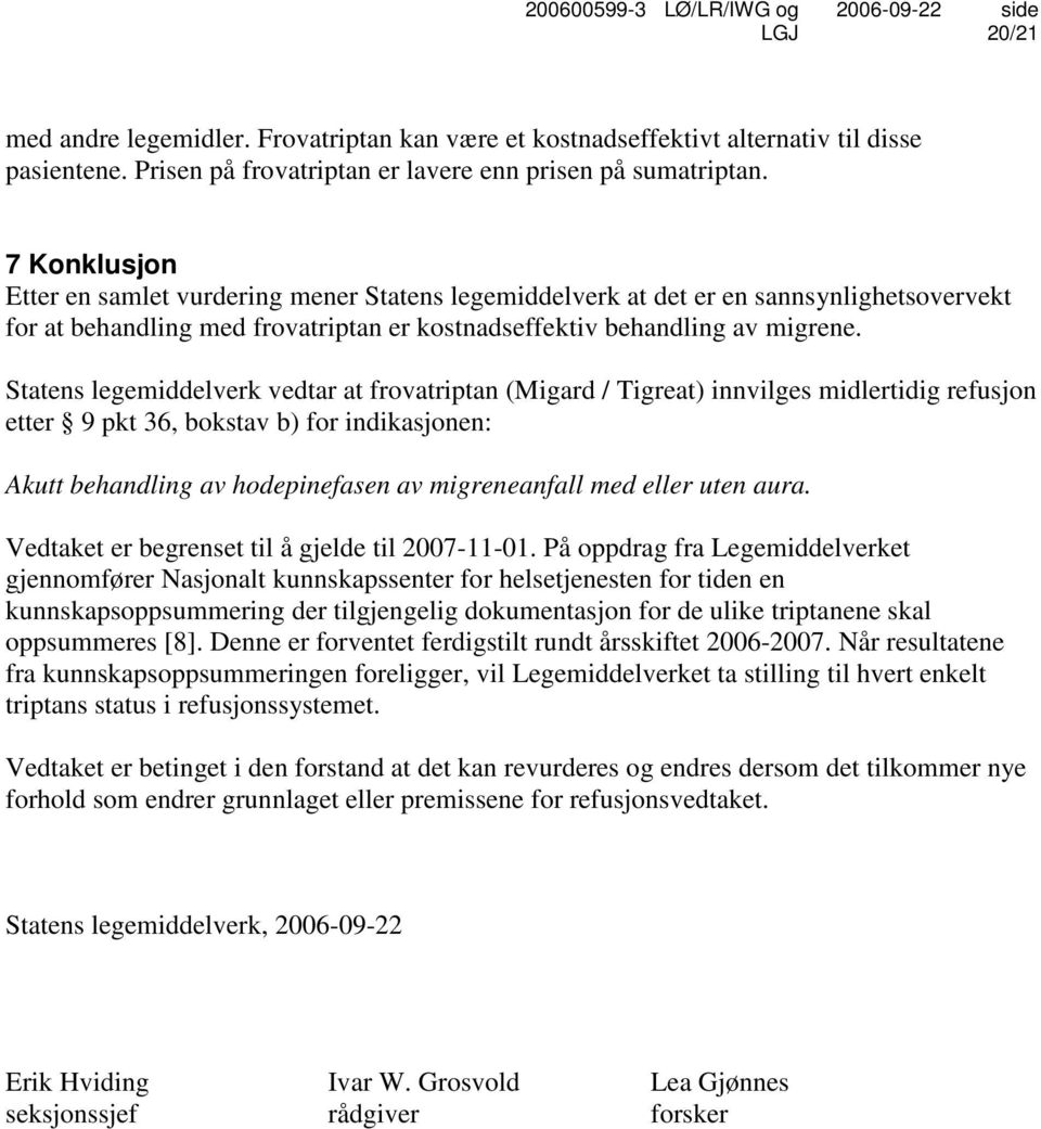 Statens legemiddelverk vedtar at frovatriptan (Migard / Tigreat) innvilges midlertidig refusjon etter 9 pkt 36, bokstav b) for indikasjonen: Akutt behandling av hodepinefasen av migreneanfall med