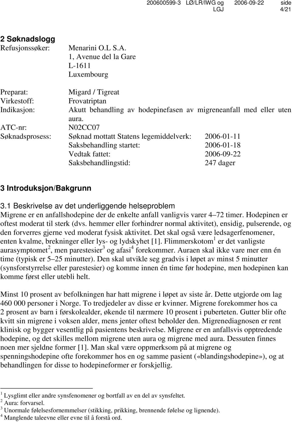 N02CC07 ATC-nr: Søknadsprosess: Søknad mottatt Statens legemiddelverk: 2006-01-11 Saksbehandling startet: 2006-01-18 Vedtak fattet: 2006-09-22 Saksbehandlingstid: 247 dager 3 Introduksjon/Bakgrunn 3.