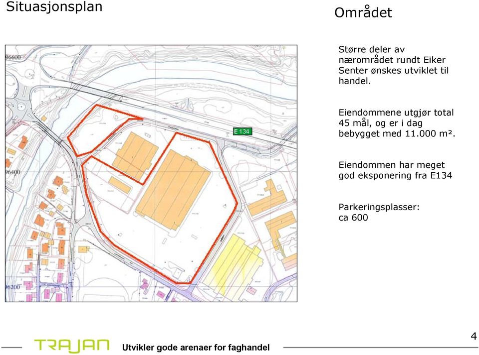 Eiendommene utgjør total 45 mål, og er i dag bebygget med