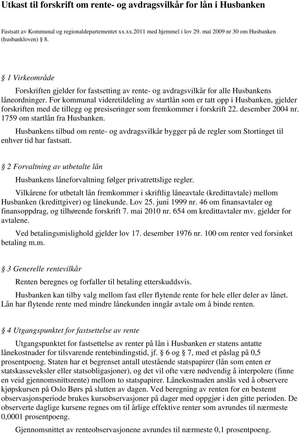 For kommunal videretildeling av startlån som er tatt opp i Husbanken, gjelder forskriften med de tillegg og presiseringer som fremkommer i forskrift 22. desember 2004 nr.