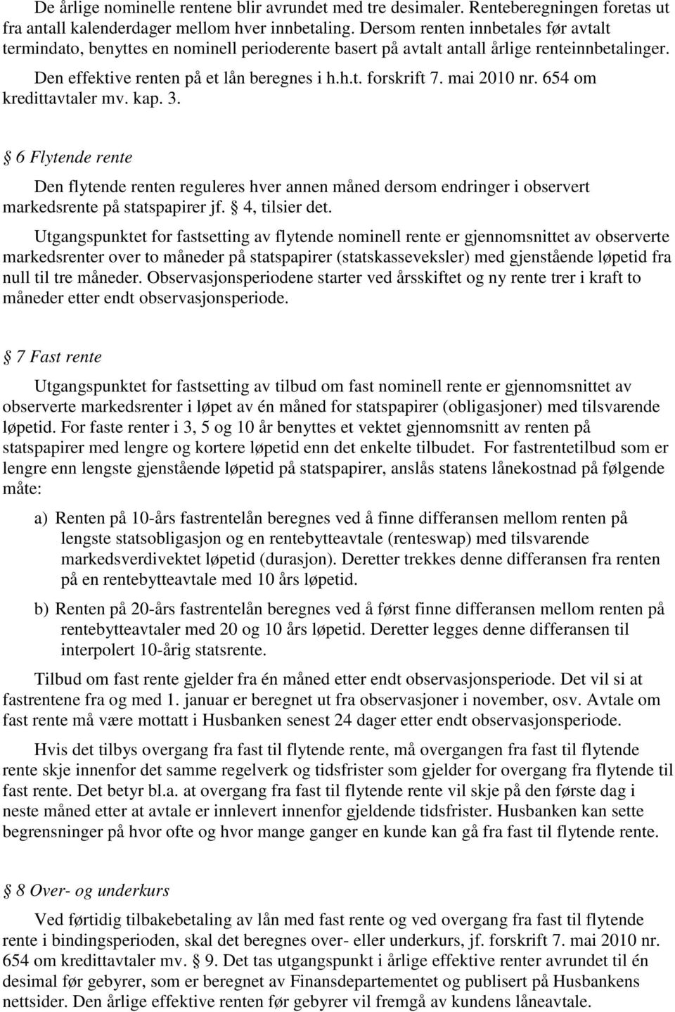 mai 2010 nr. 654 om kredittavtaler mv. kap. 3. 6 Flytende rente Den flytende renten reguleres hver annen måned dersom endringer i observert markedsrente på statspapirer jf. 4, tilsier det.