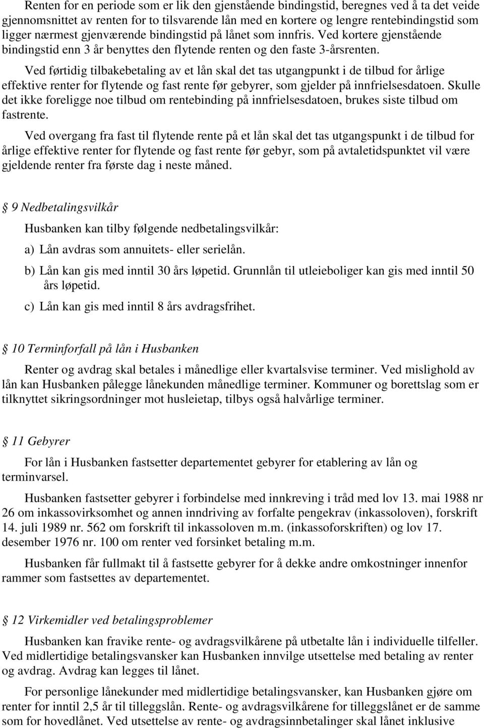 Ved førtidig tilbakebetaling av et lån skal det tas utgangpunkt i de tilbud for årlige effektive renter for flytende og fast rente før gebyrer, som gjelder på innfrielsesdatoen.