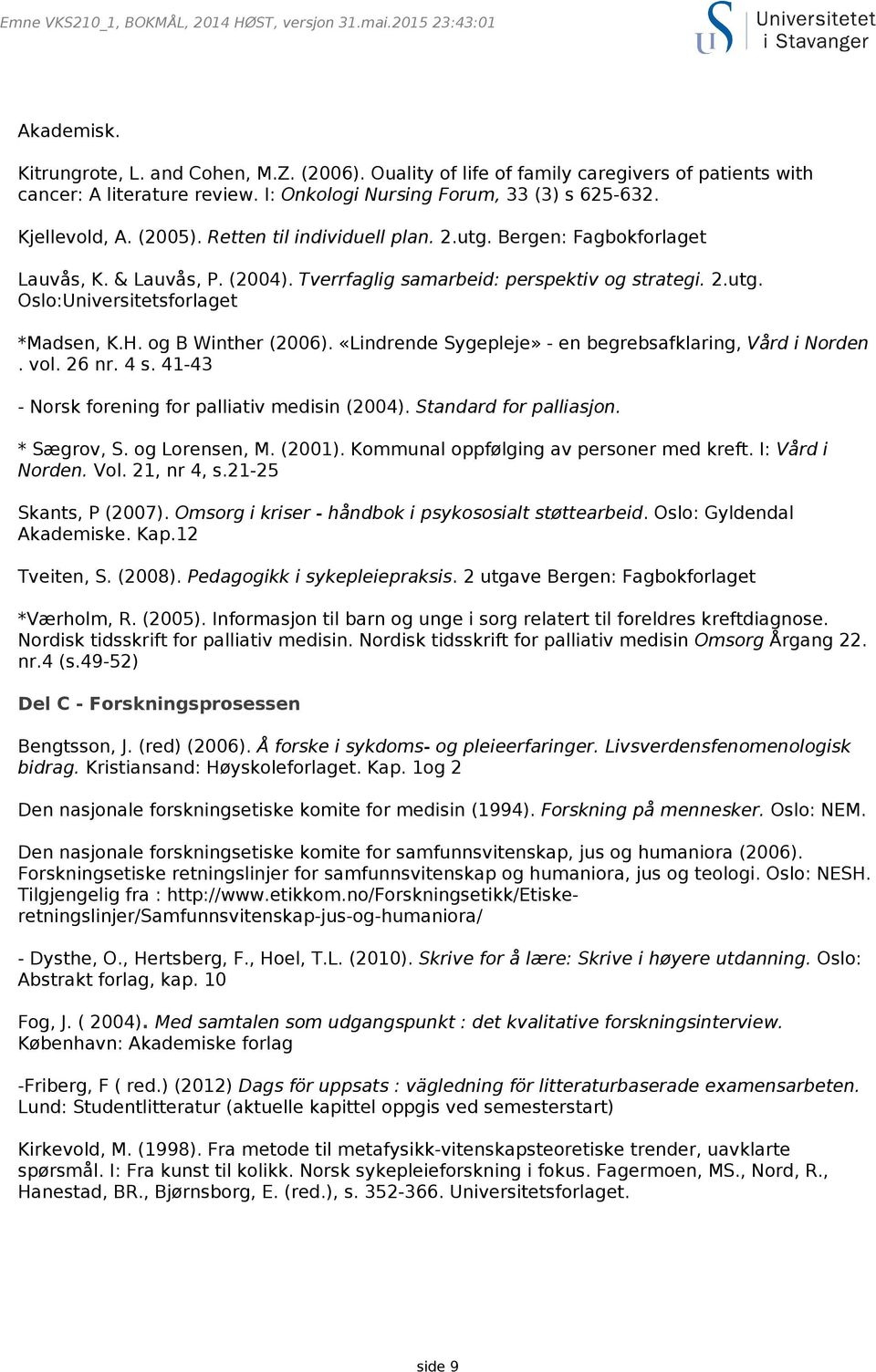 Tverrfaglig samarbeid: perspektiv og strategi. 2.utg. Oslo:Universitetsforlaget *Madsen, K.H. og B Winther (2006). «Lindrende Sygepleje» - en begrebsafklaring, Vård i Norden. vol. 26 nr. 4 s.