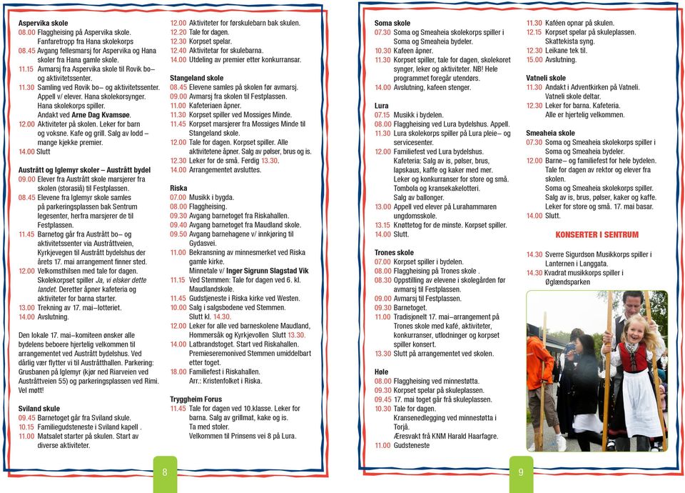 Andakt ved Arne Dag Kvamsøe. 12.00 Aktiviteter på skolen. Leker for barn og voksne. Kafe og grill. Salg av lodd mange kjekke premier. 14.00 Slutt Austrått og Iglemyr skoler Austrått bydel 09.