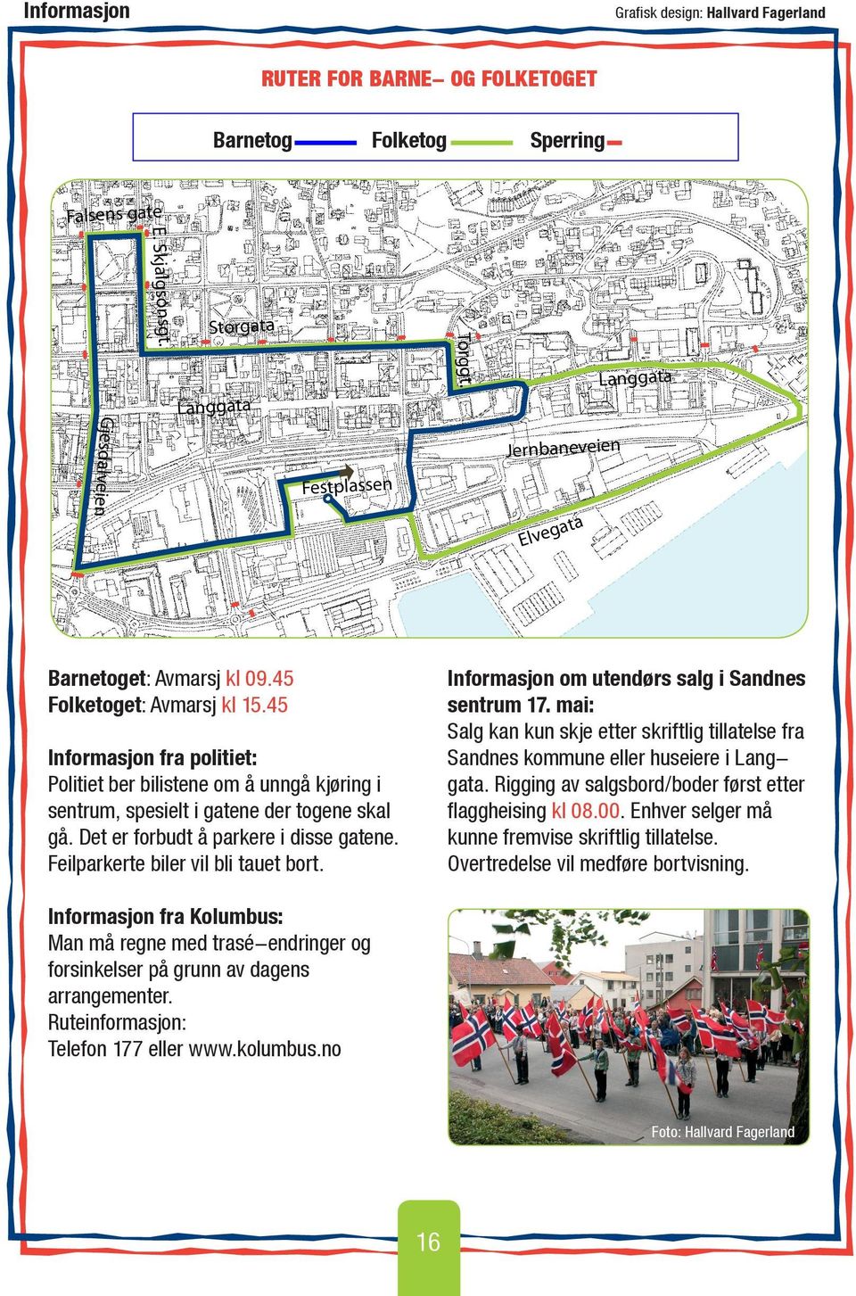 45 Informasjon fra politiet: Politiet ber bilistene om å unngå kjøring i sentrum, spesielt i gatene der togene skal gå. Det er forbudt å parkere i disse gatene. Feilparkerte biler vil bli tauet bort.