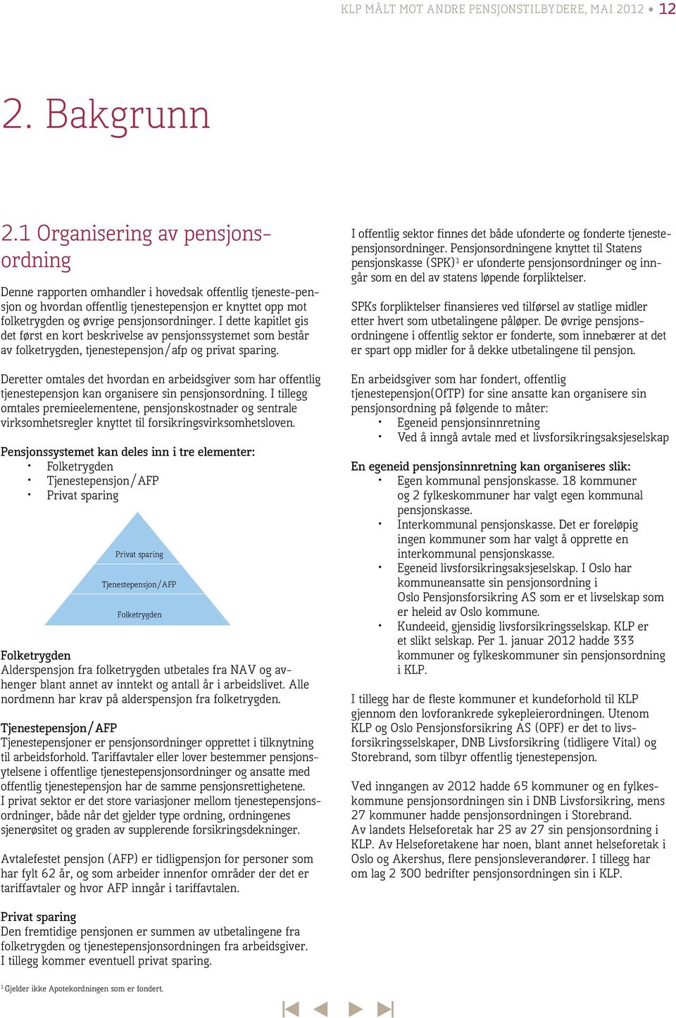 I dette kapitlet gis det først en kort beskrivelse av pensjonssystemet som består av folketrygden, tjenestepensjon/afp og privat sparing.