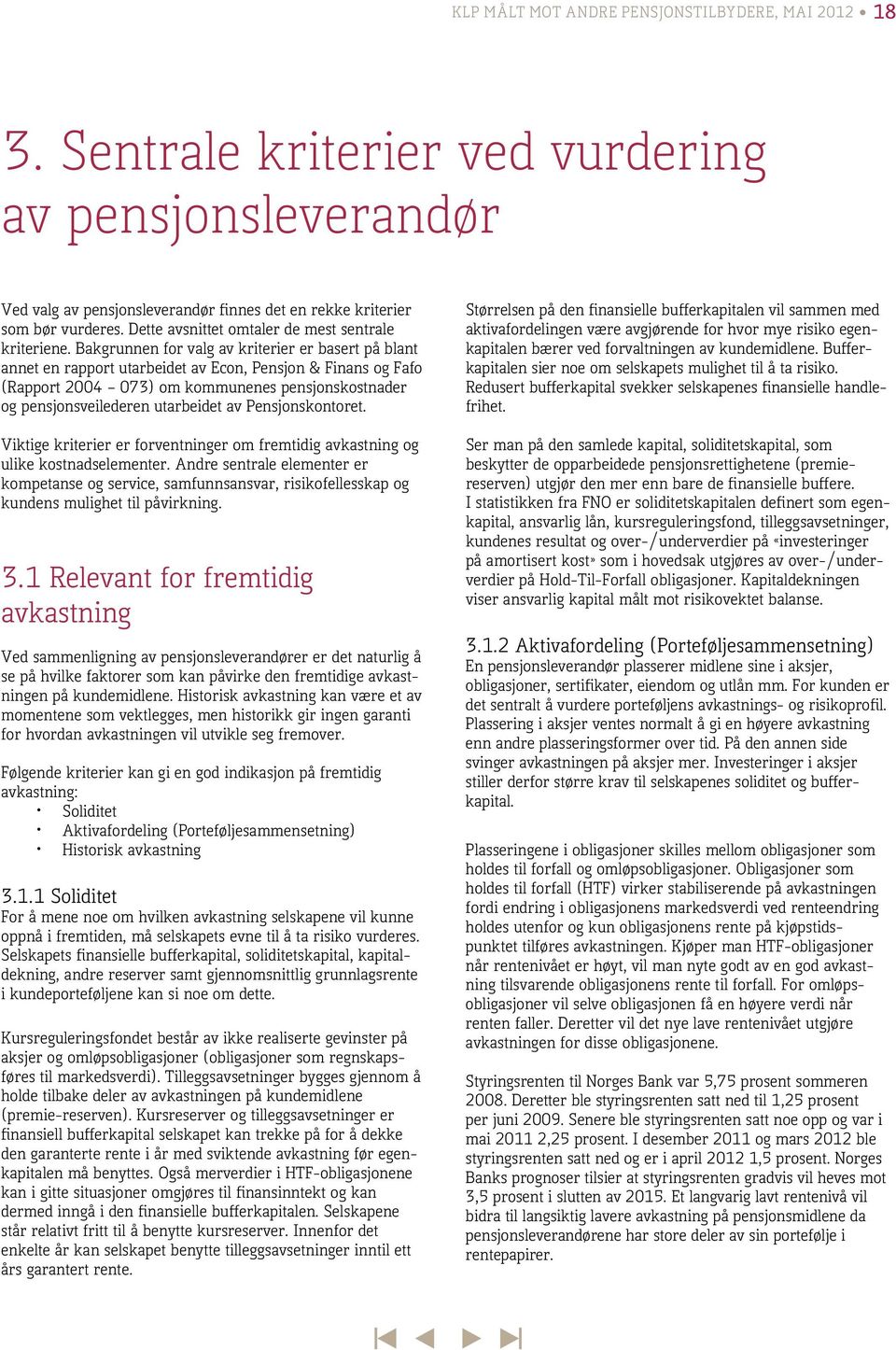 Bakgrunnen for valg av kriterier er basert på blant annet en rapport utarbeidet av Econ, Pensjon & Finans og Fafo (Rapport 2004 073) om kommunenes pensjonskostnader og pensjonsveilederen utarbeidet