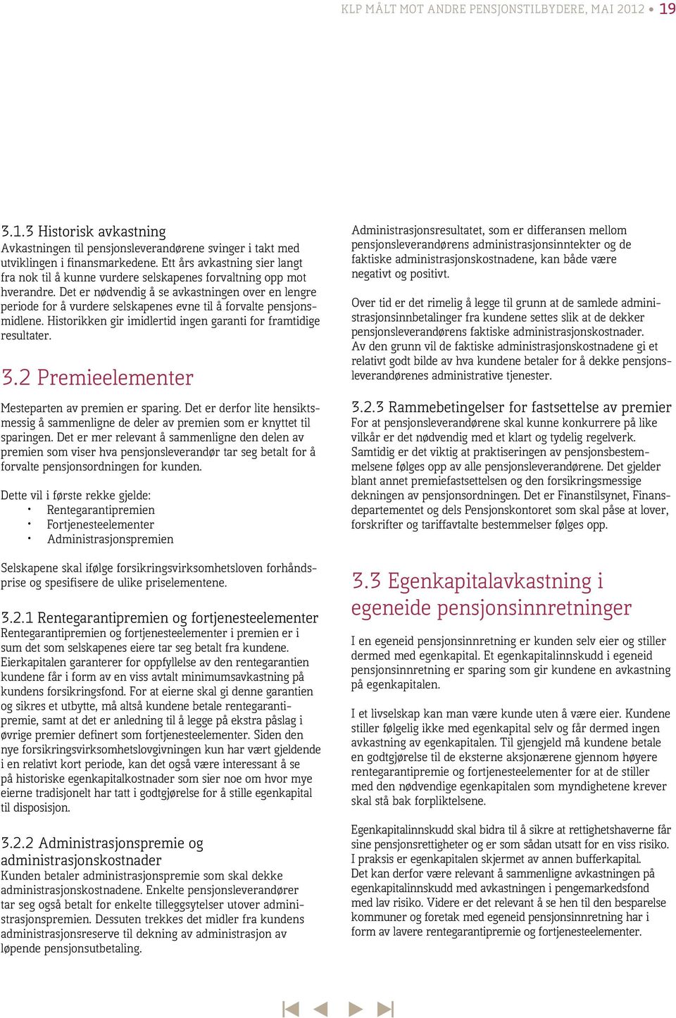 Det er nødvendig å se avkastningen over en lengre periode for å vurdere selskapenes evne til å forvalte pensjonsmidlene. Historikken gir imidlertid ingen garanti for framtidige resultater. 3.