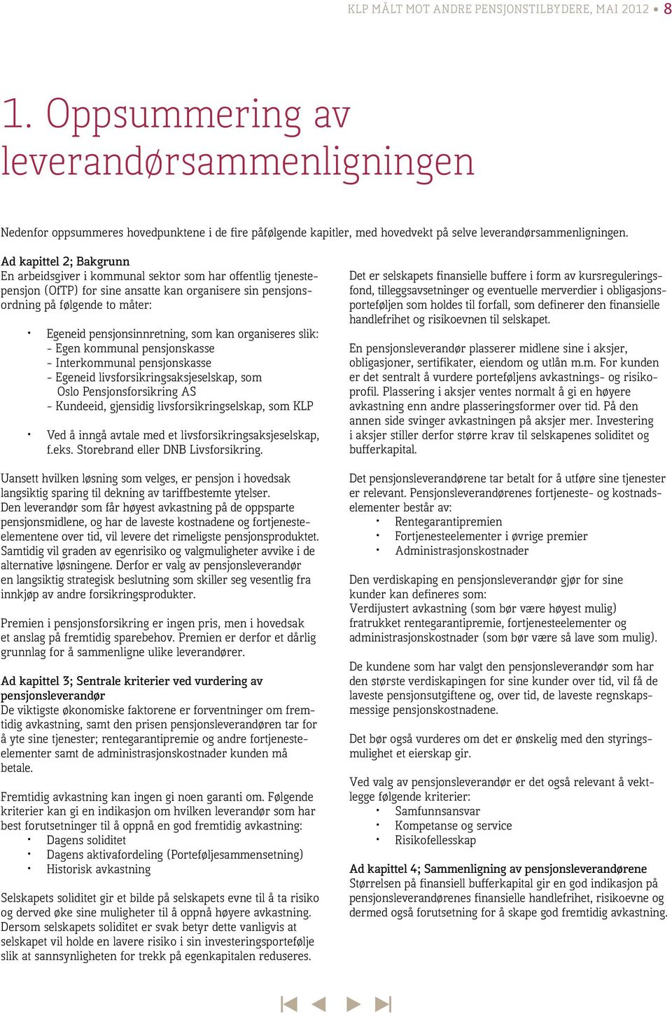 Ad kapittel 2; Bakgrunn En arbeidsgiver i kommunal sektor som har offentlig tjenestepensjon (OfTP) for sine ansatte kan organisere sin pensjonsordning på følgende to måter: Egeneid