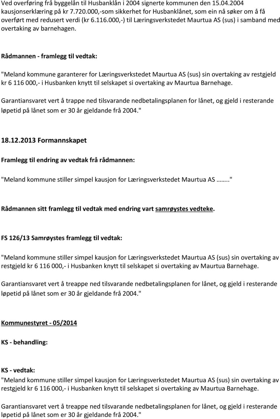 Rådmannen - framlegg til vedtak: "Meland kommune garanterer for Læringsverkstedet Maurtua AS (sus) sin overtaking av restgjeld kr 6 116 000,- i Husbanken knytt til selskapet si overtaking av Maurtua