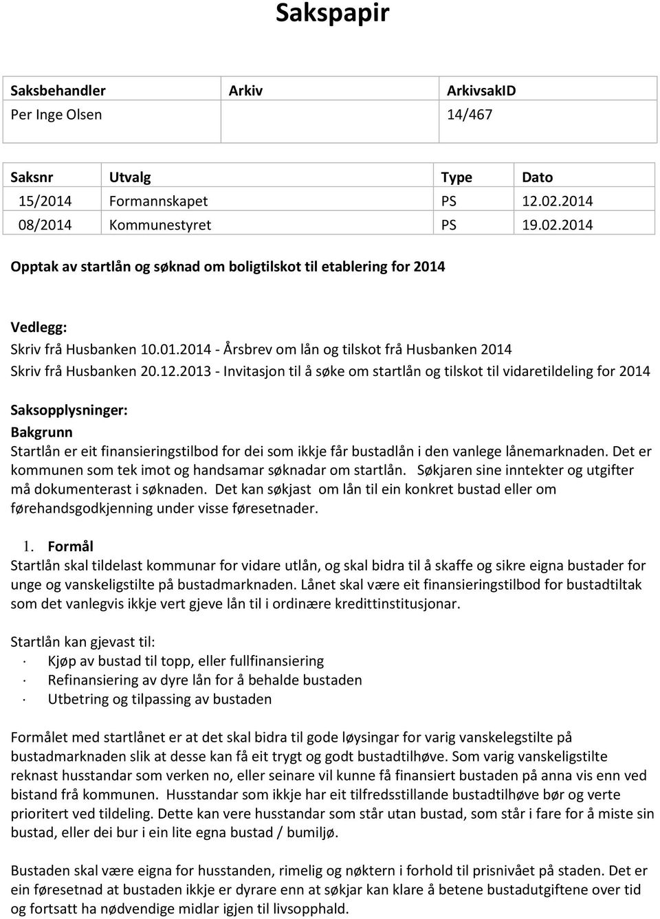 12.2013 - Invitasjon til å søke om startlån og tilskot til vidaretildeling for 2014 Saksopplysninger: Bakgrunn Startlån er eit finansieringstilbod for dei som ikkje får bustadlån i den vanlege