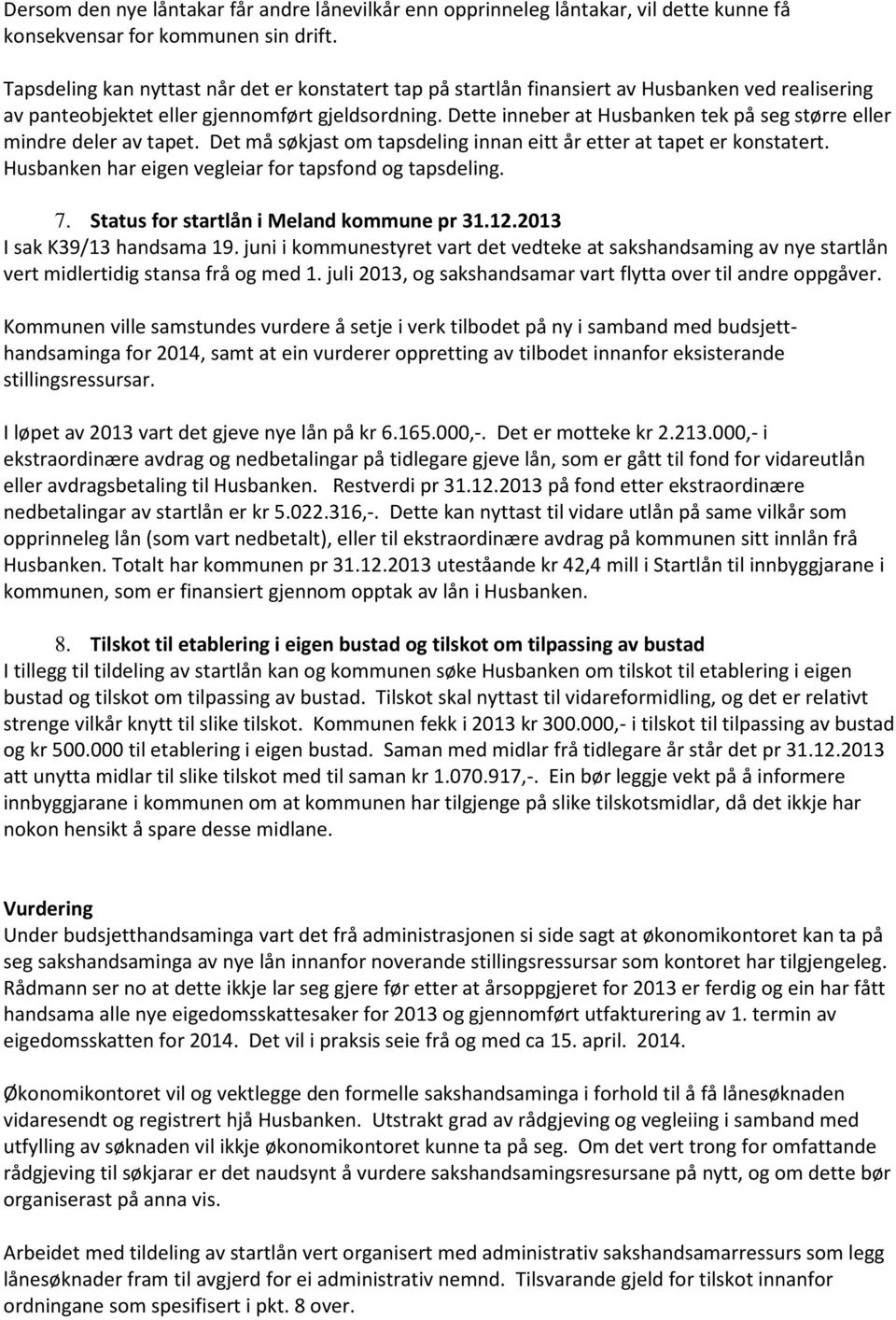 Dette inneber at Husbanken tek på seg større eller mindre deler av tapet. Det må søkjast om tapsdeling innan eitt år etter at tapet er konstatert.